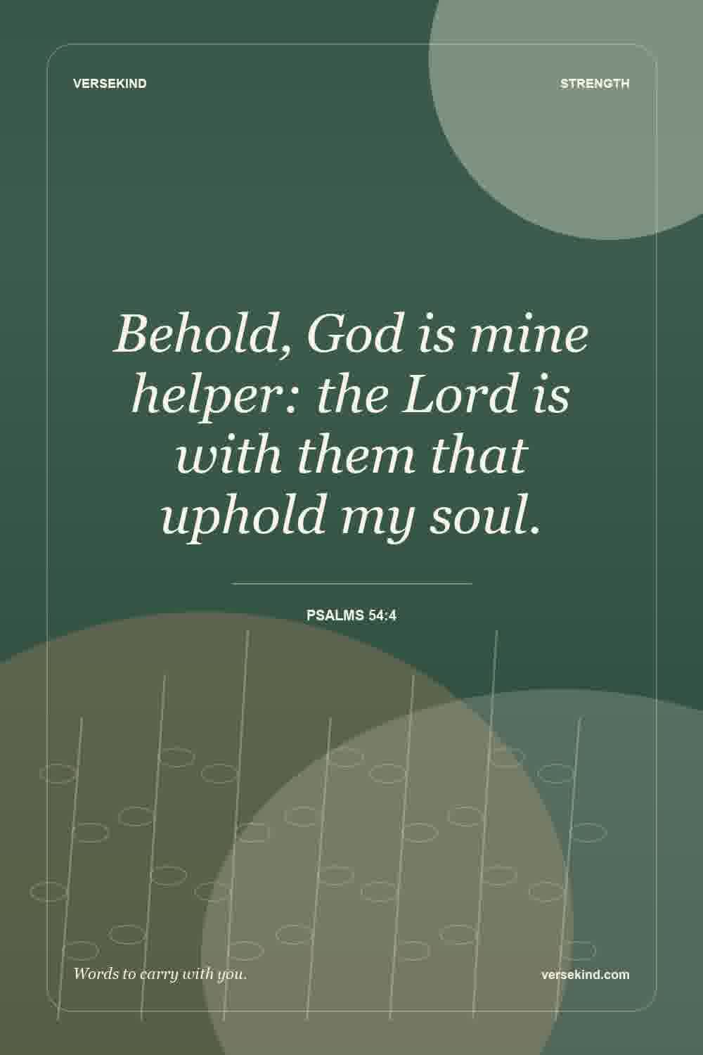 Behold, God is mine helper: the Lord is with them that uphold my soul. — Psalms 54:4