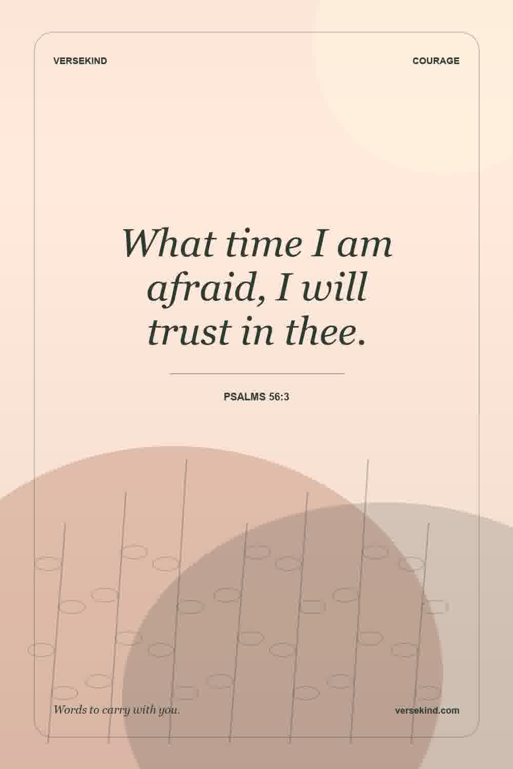 What time I am afraid, I will trust in thee. — Psalms 56:3