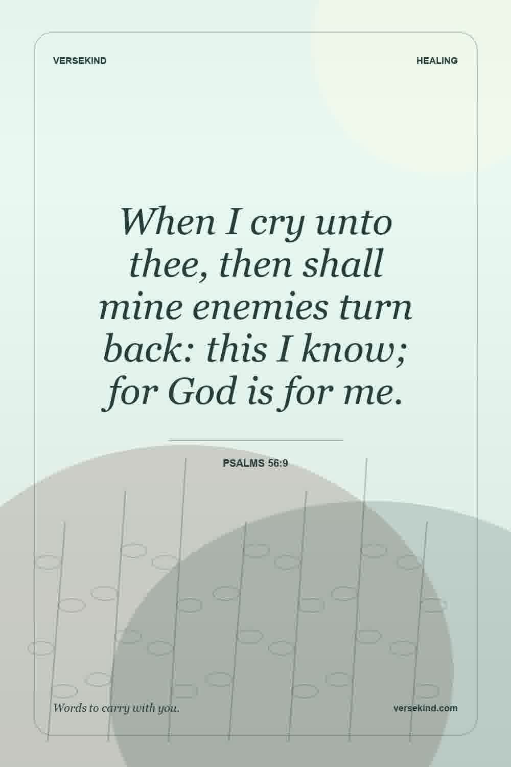 When I cry unto thee, then shall mine enemies turn back: this I know; for God is for me. — Psalms 56:9