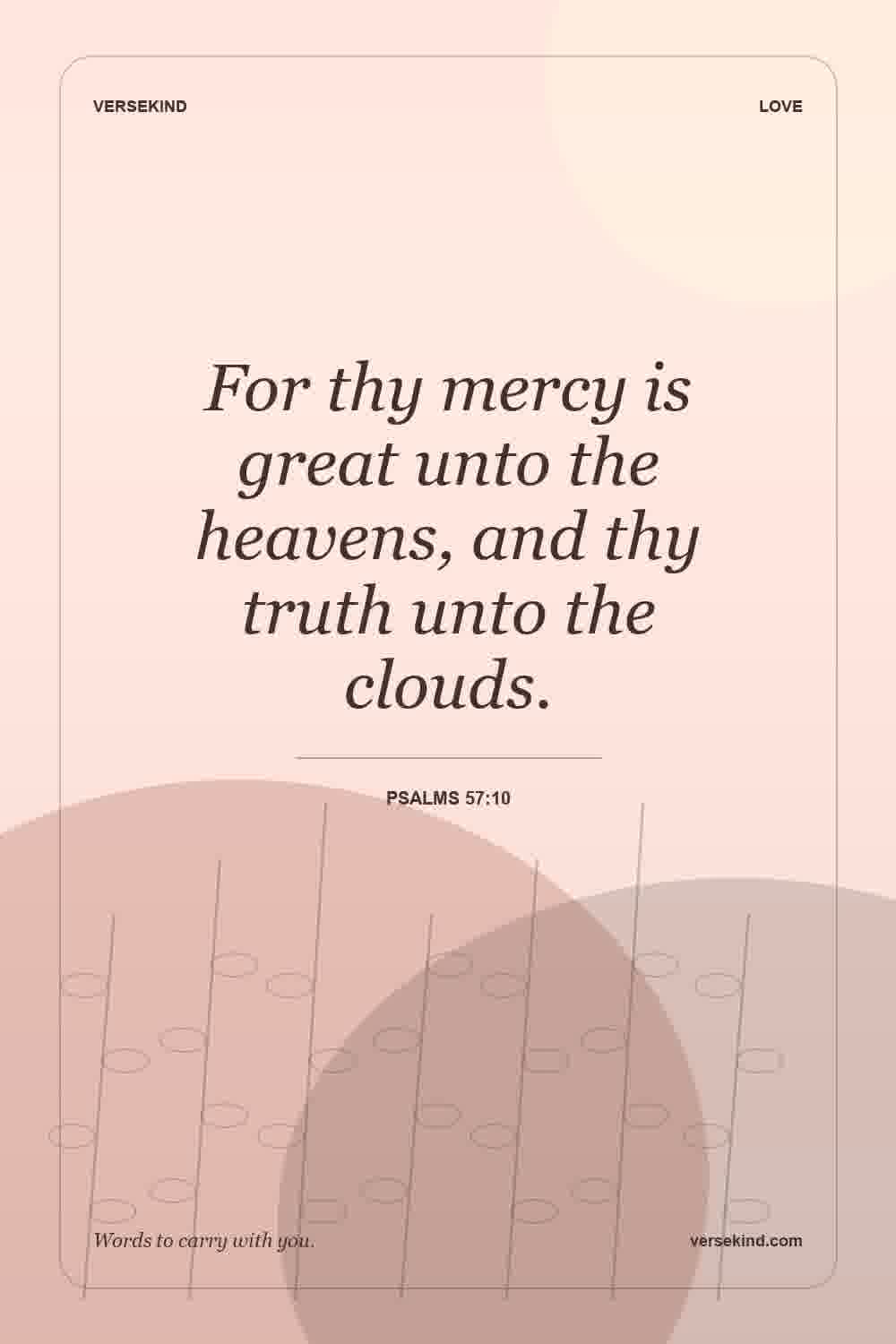 For thy mercy is great unto the heavens, and thy truth unto the clouds. — Psalms 57:10