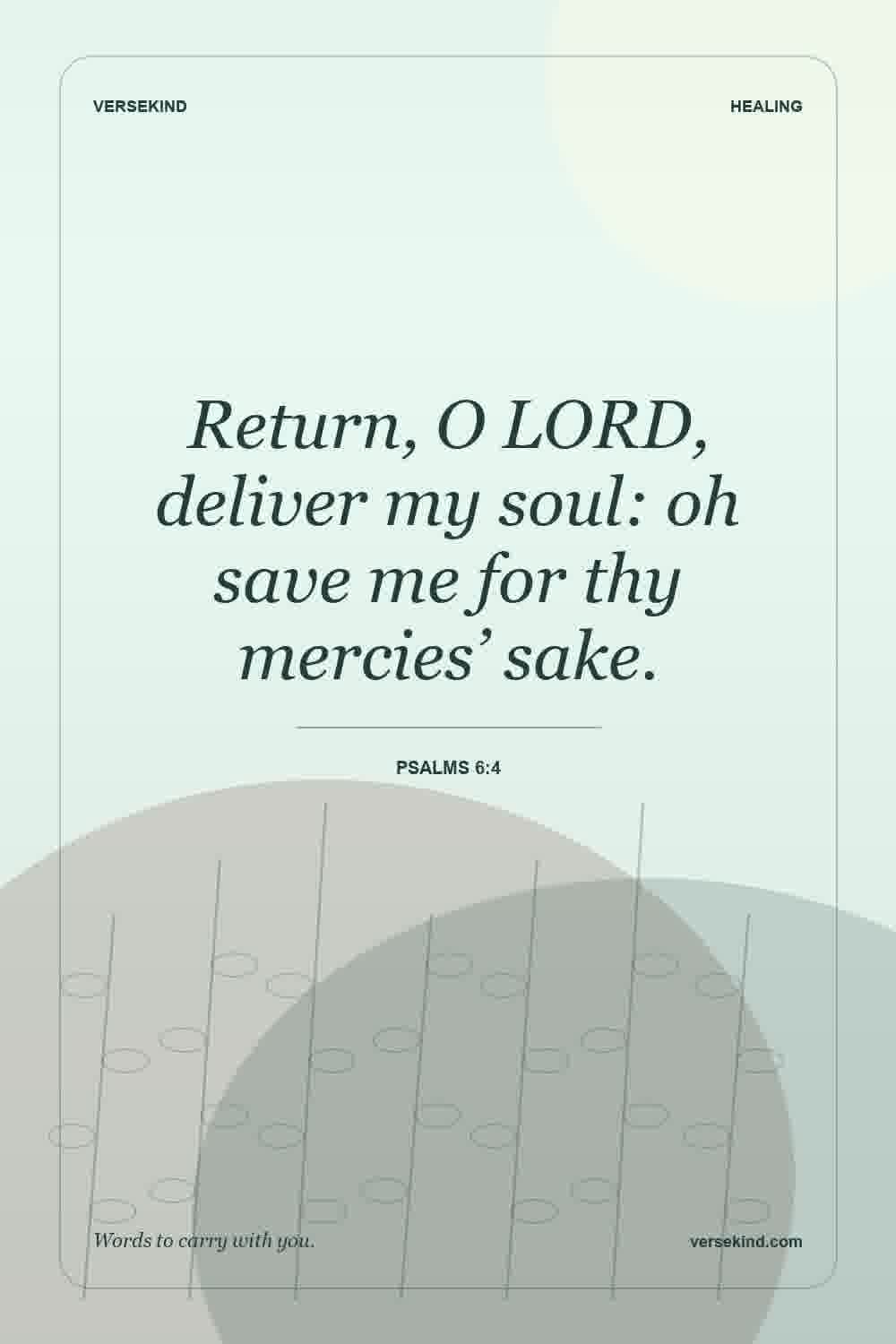 Return, O LORD, deliver my soul: oh save me for thy mercies’ sake. — Psalms 6:4