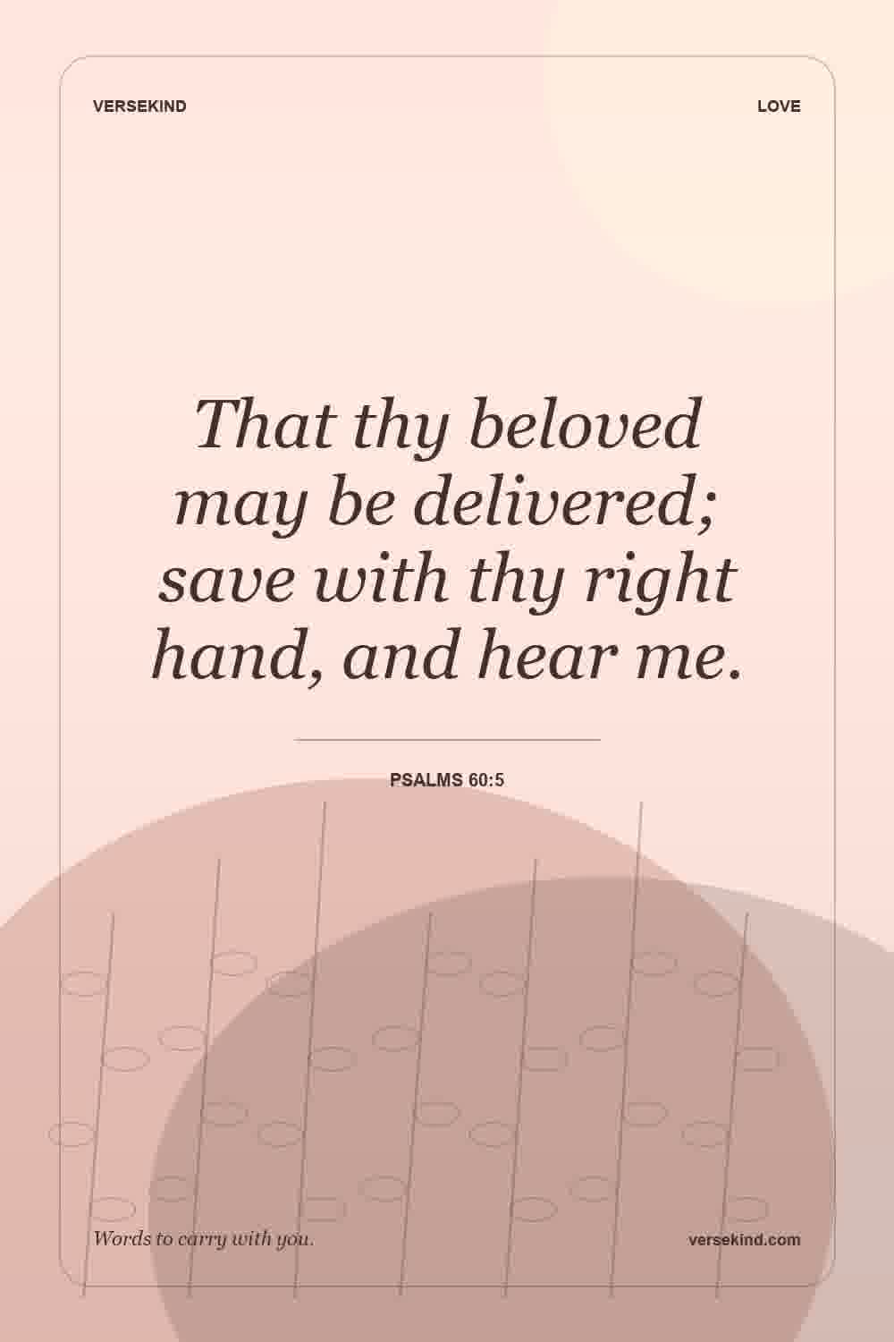 That thy beloved may be delivered; save with thy right hand, and hear me. — Psalms 60:5