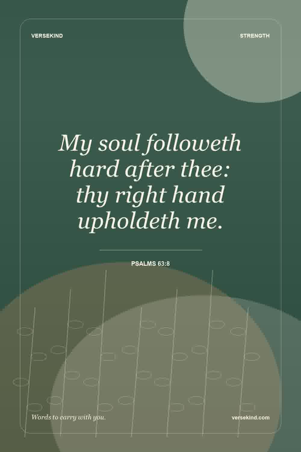 My soul followeth hard after thee: thy right hand upholdeth me. — Psalms 63:8