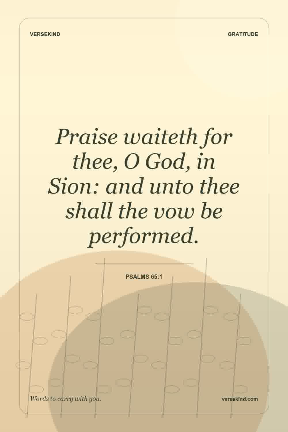 Praise waiteth for thee, O God, in Sion: and unto thee shall the vow be performed. — Psalms 65:1