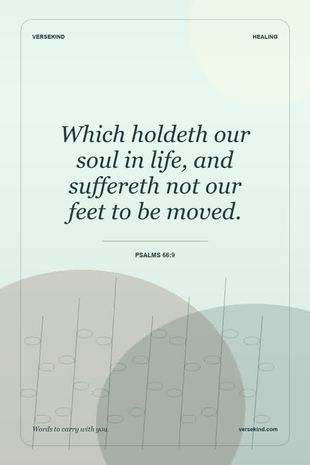 Which holdeth our soul in life, and suffereth not our feet to be moved. — Psalms 66:9