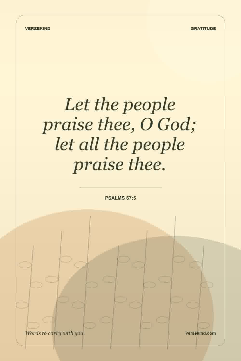 Let the people praise thee, O God; let all the people praise thee. — Psalms 67:5