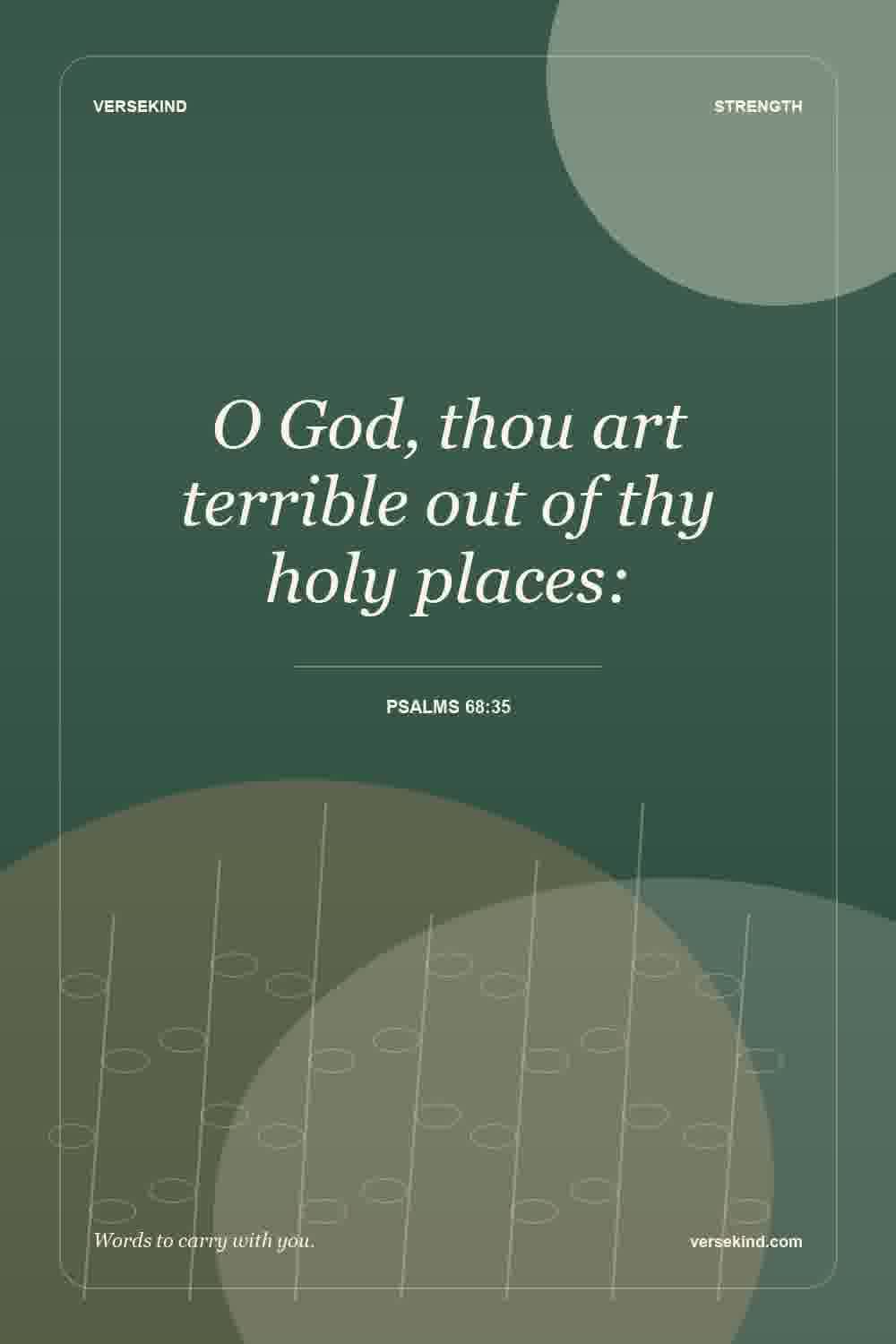 O God, thou art terrible out of thy holy places: — Psalms 68:35