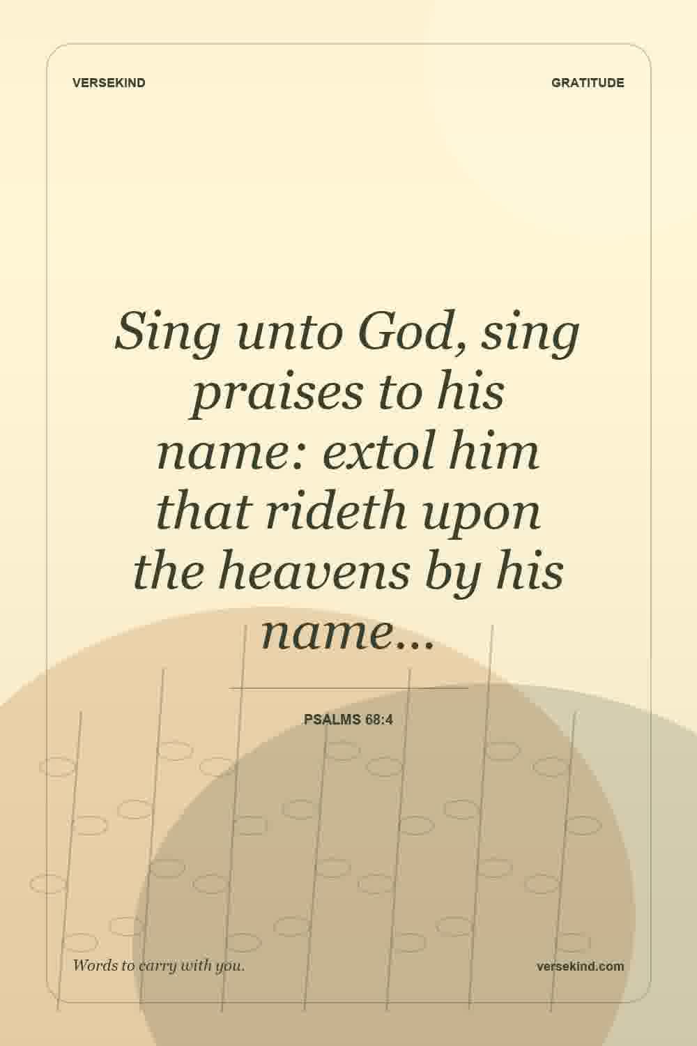Sing unto God, sing praises to his name: extol him that rideth upon the heavens by his name… — Psalms 68:4