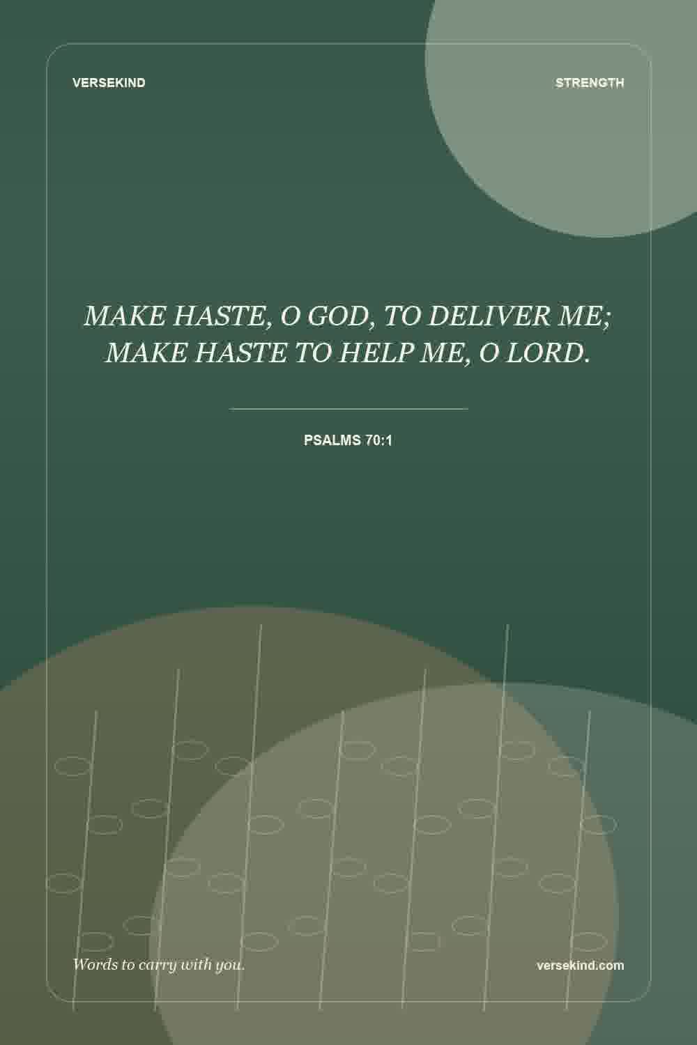 MAKE HASTE, O GOD, TO DELIVER ME; MAKE HASTE TO HELP ME, O LORD. — Psalms 70:1