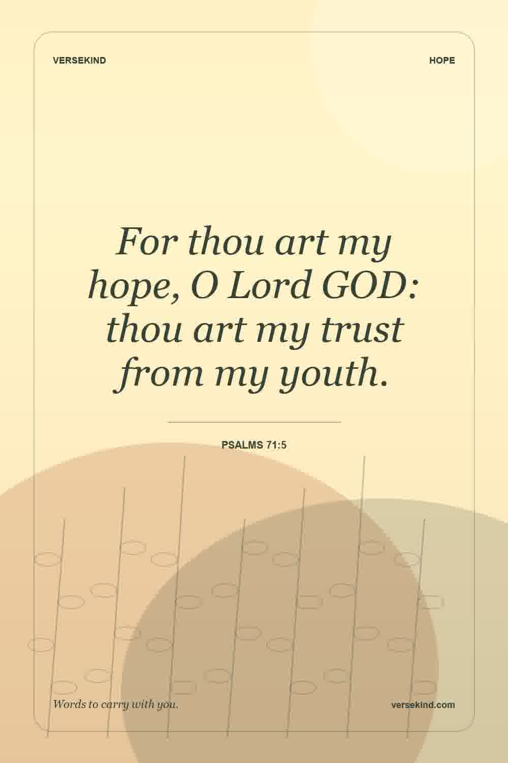 For thou art my hope, O Lord GOD: thou art my trust from my youth. — Psalms 71:5