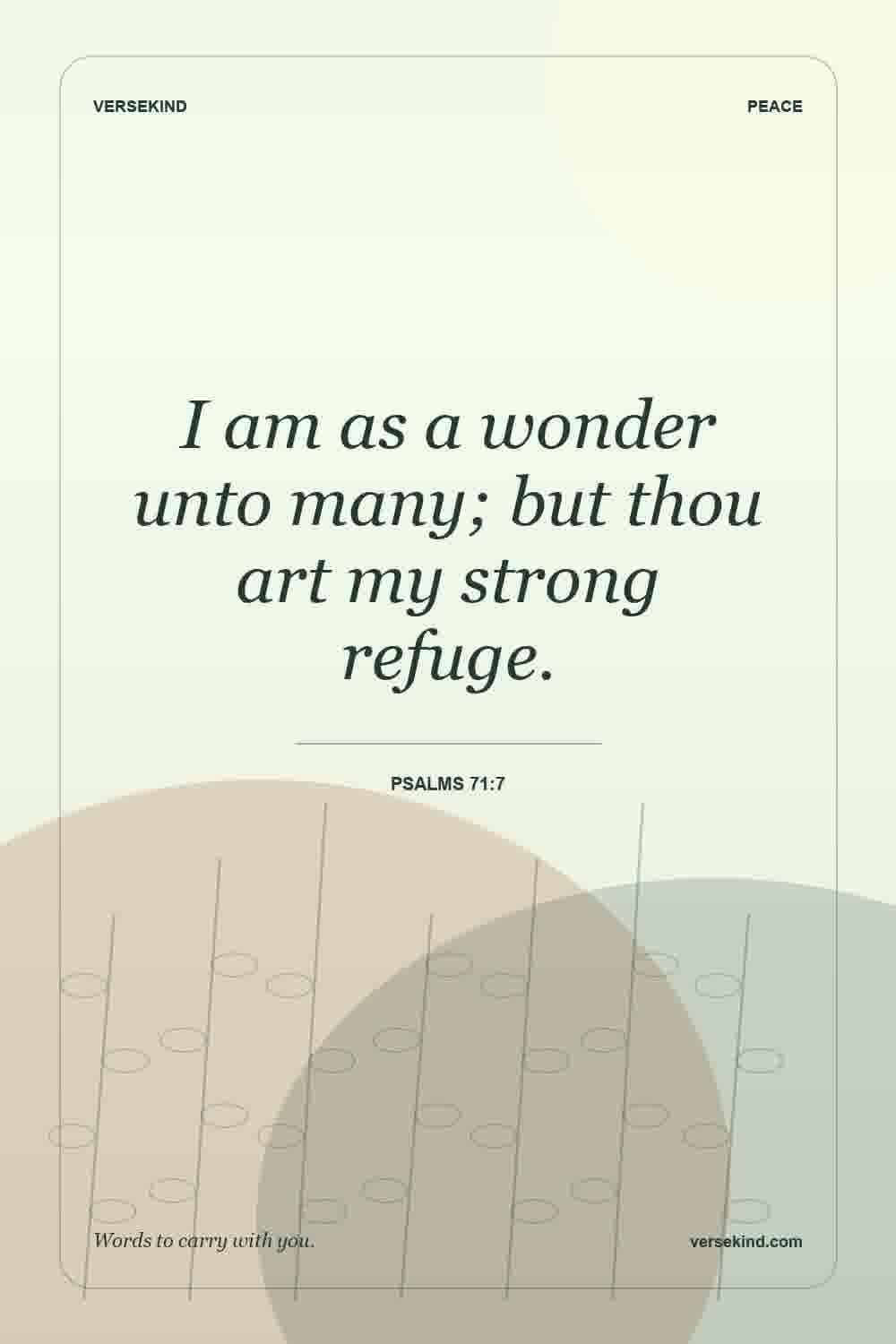 I am as a wonder unto many; but thou art my strong refuge. — Psalms 71:7