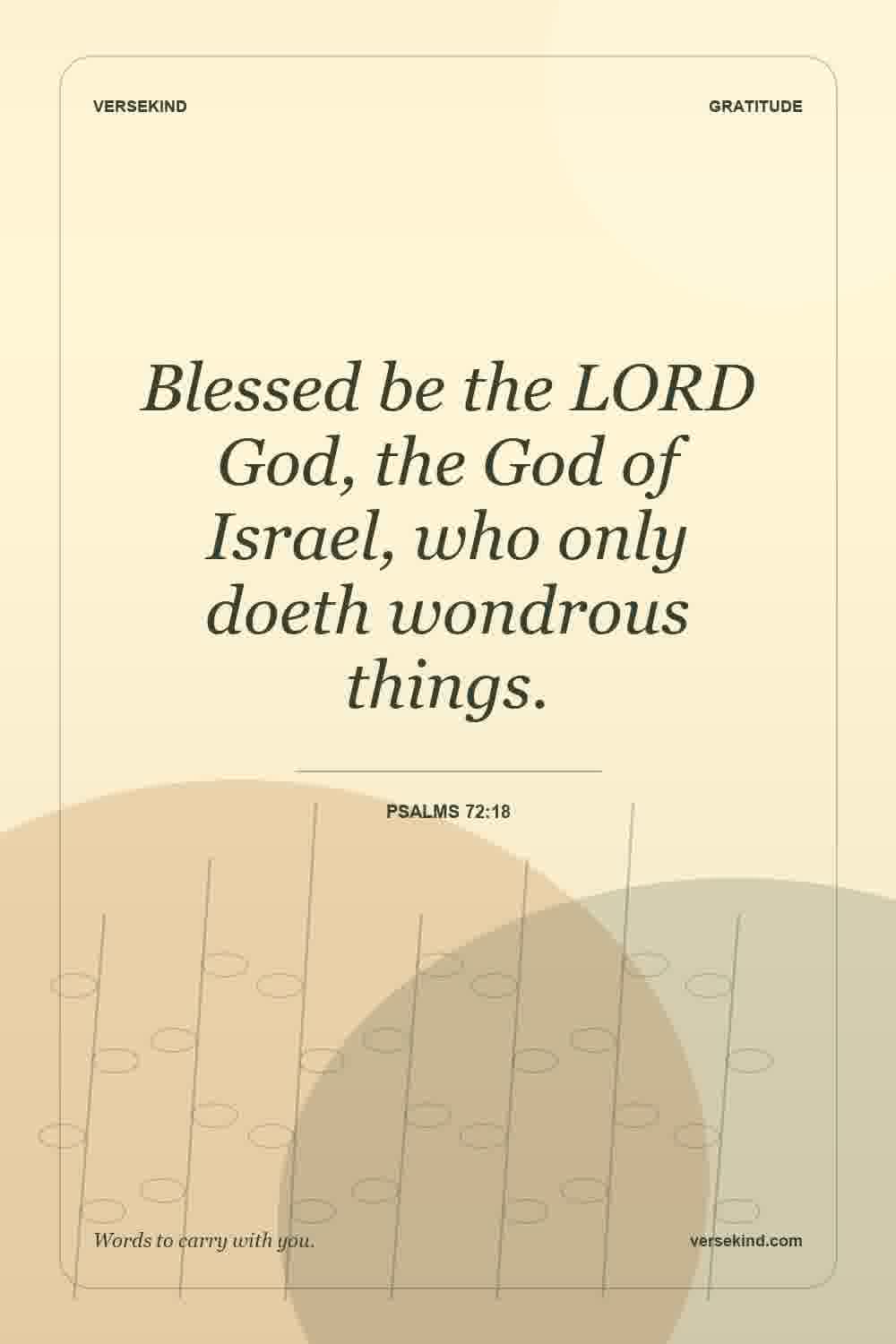 Blessed be the LORD God, the God of Israel, who only doeth wondrous things. — Psalms 72:18
