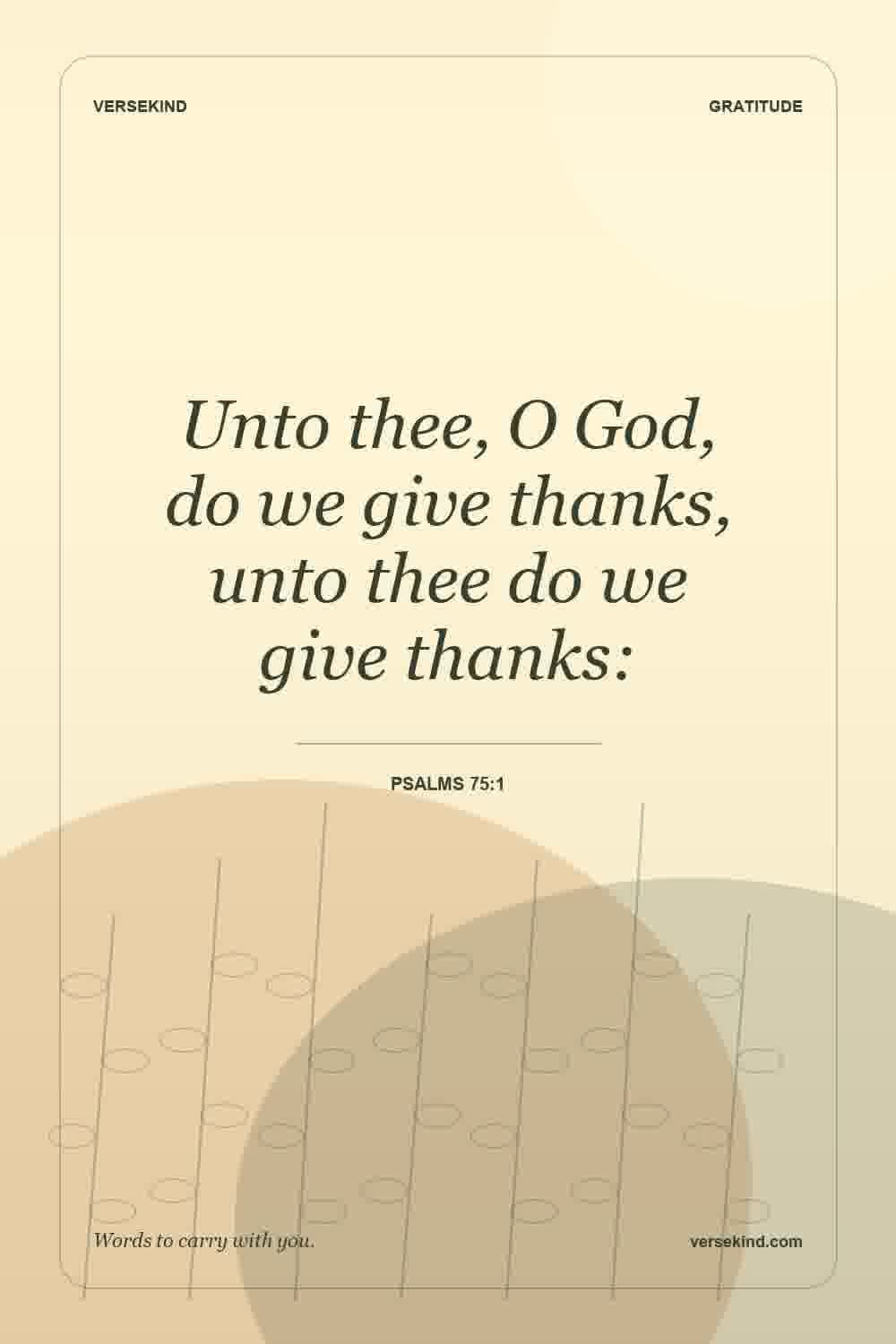Unto thee, O God, do we give thanks, unto thee do we give thanks: — Psalms 75:1