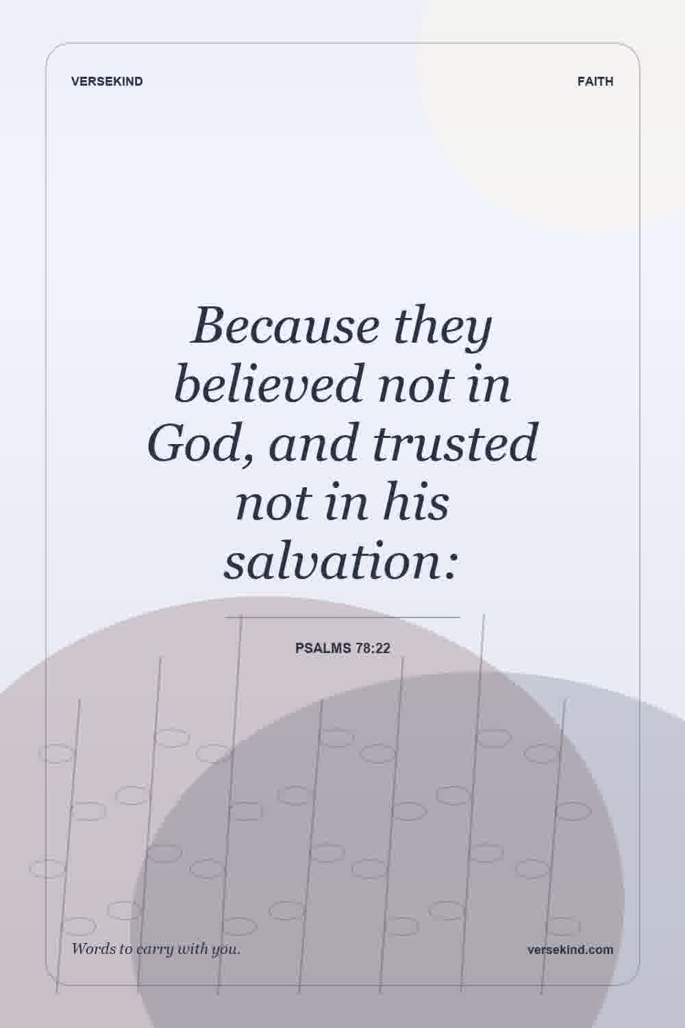 Because they believed not in God, and trusted not in his salvation: — Psalms 78:22