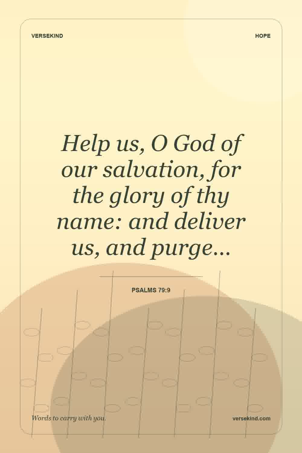 Help us, O God of our salvation, for the glory of thy name: and deliver us, and purge… — Psalms 79:9