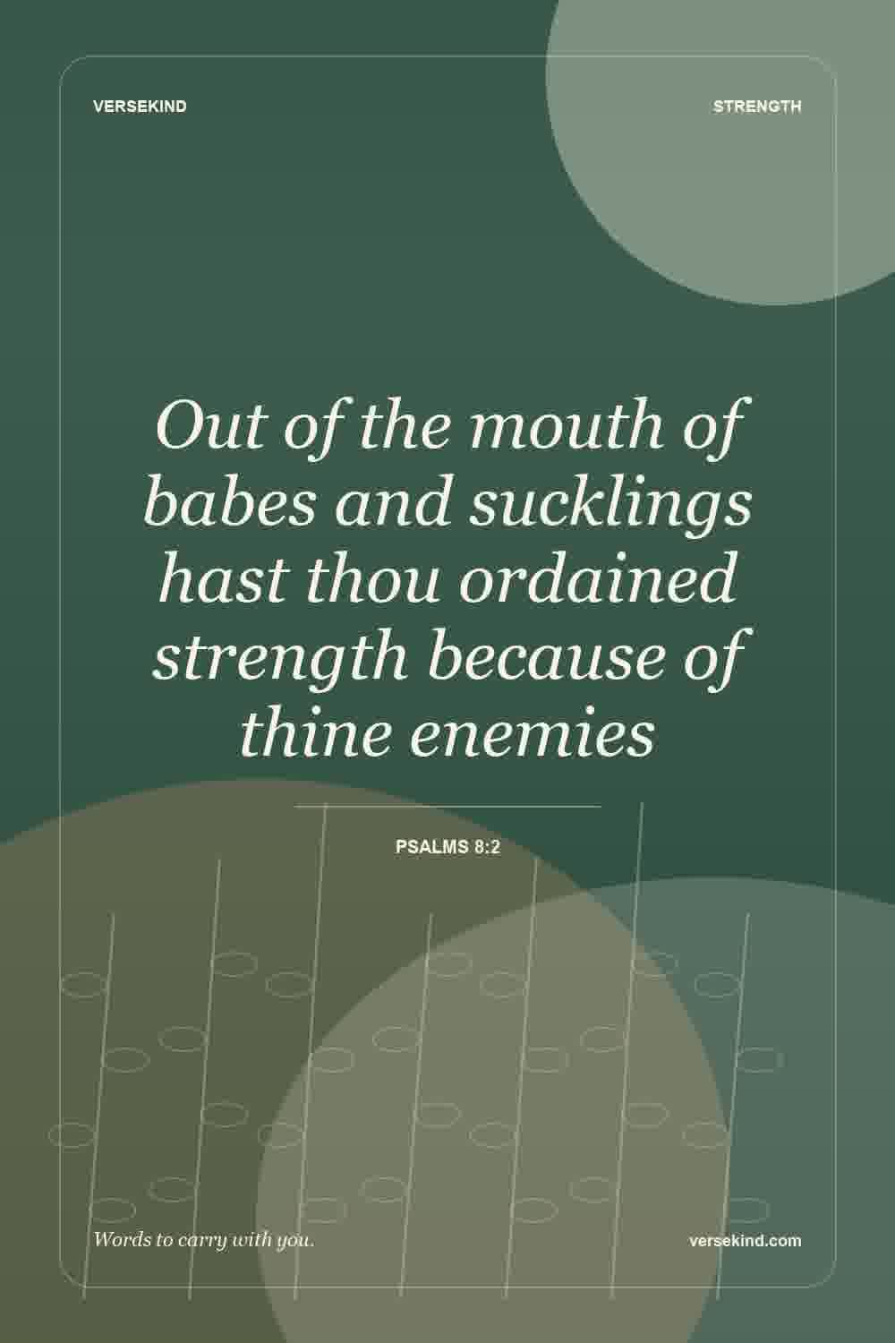 Out of the mouth of babes and sucklings hast thou ordained strength because of thine enemies — Psalms 8:2