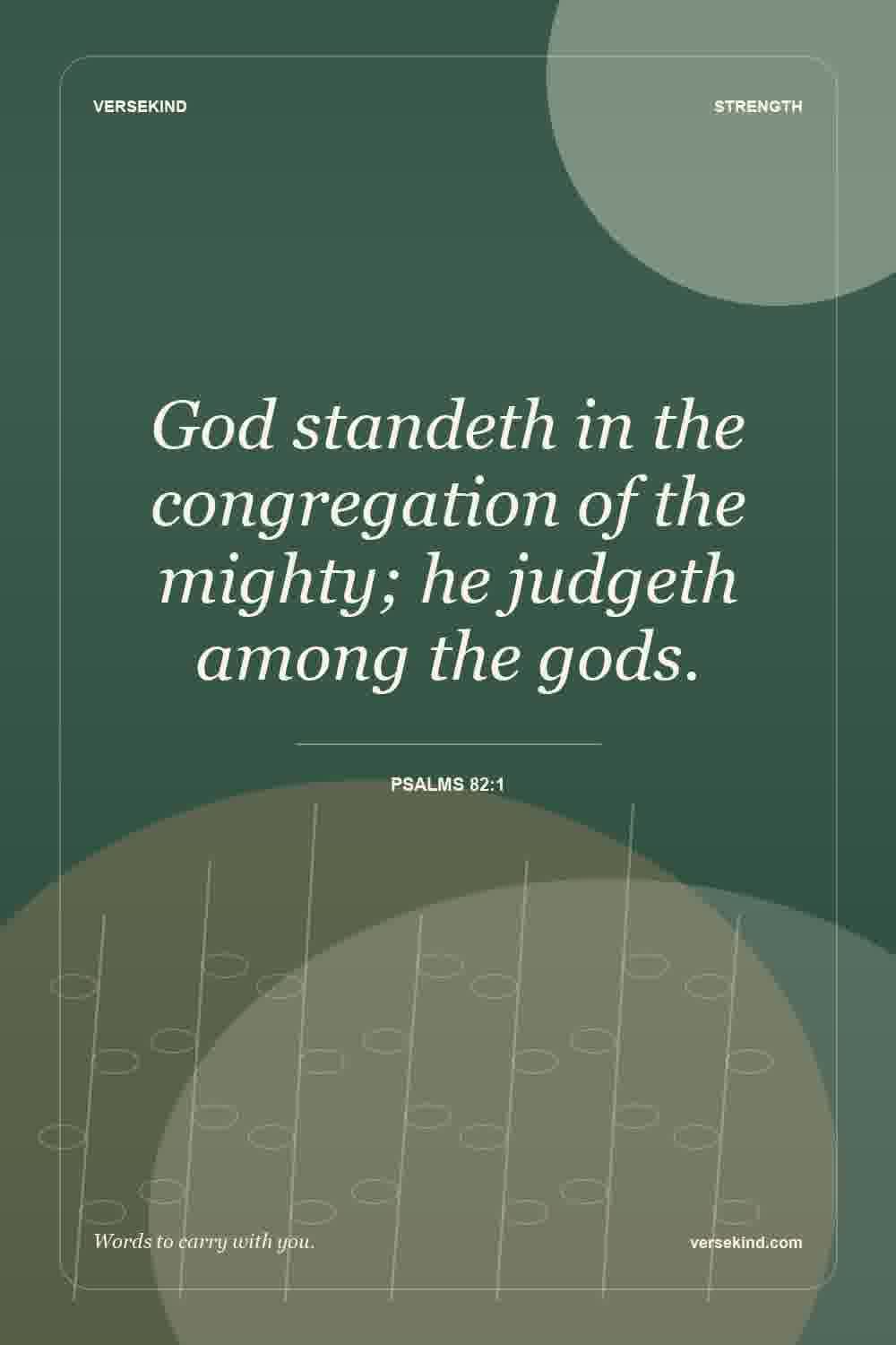 God standeth in the congregation of the mighty; he judgeth among the gods. — Psalms 82:1