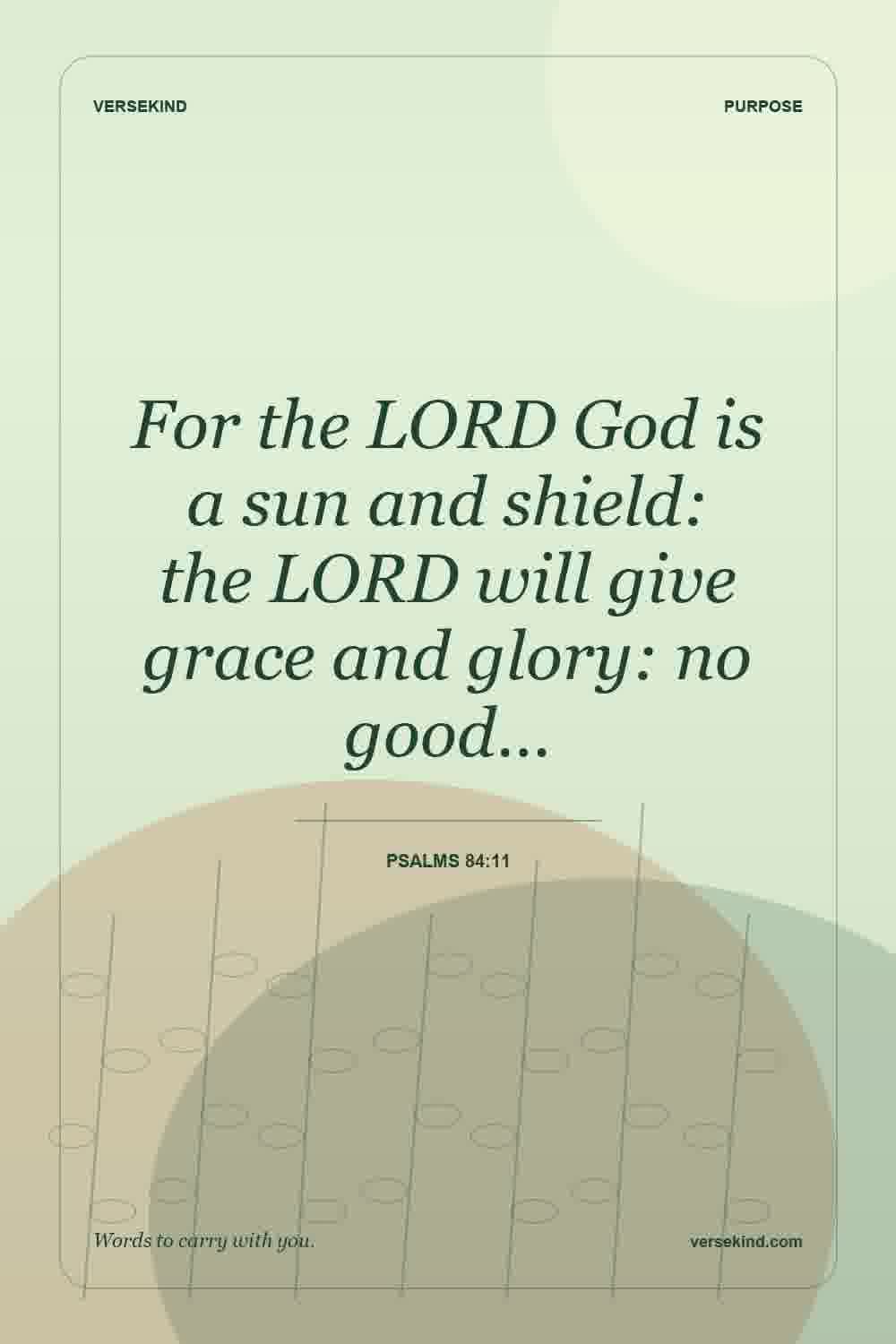 For the LORD God is a sun and shield: the LORD will give grace and glory: no good… — Psalms 84:11