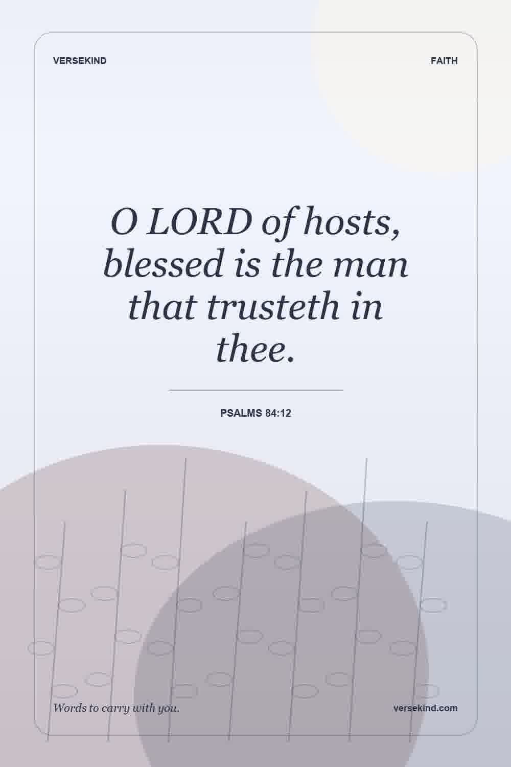 O LORD of hosts, blessed is the man that trusteth in thee. — Psalms 84:12