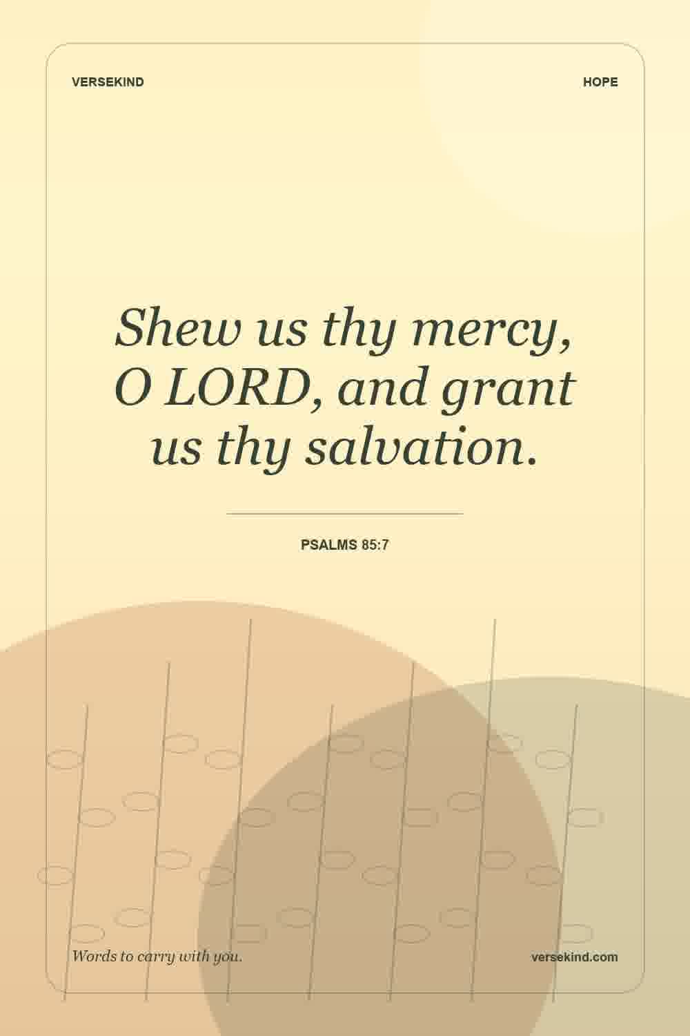 Shew us thy mercy, O LORD, and grant us thy salvation. — Psalms 85:7
