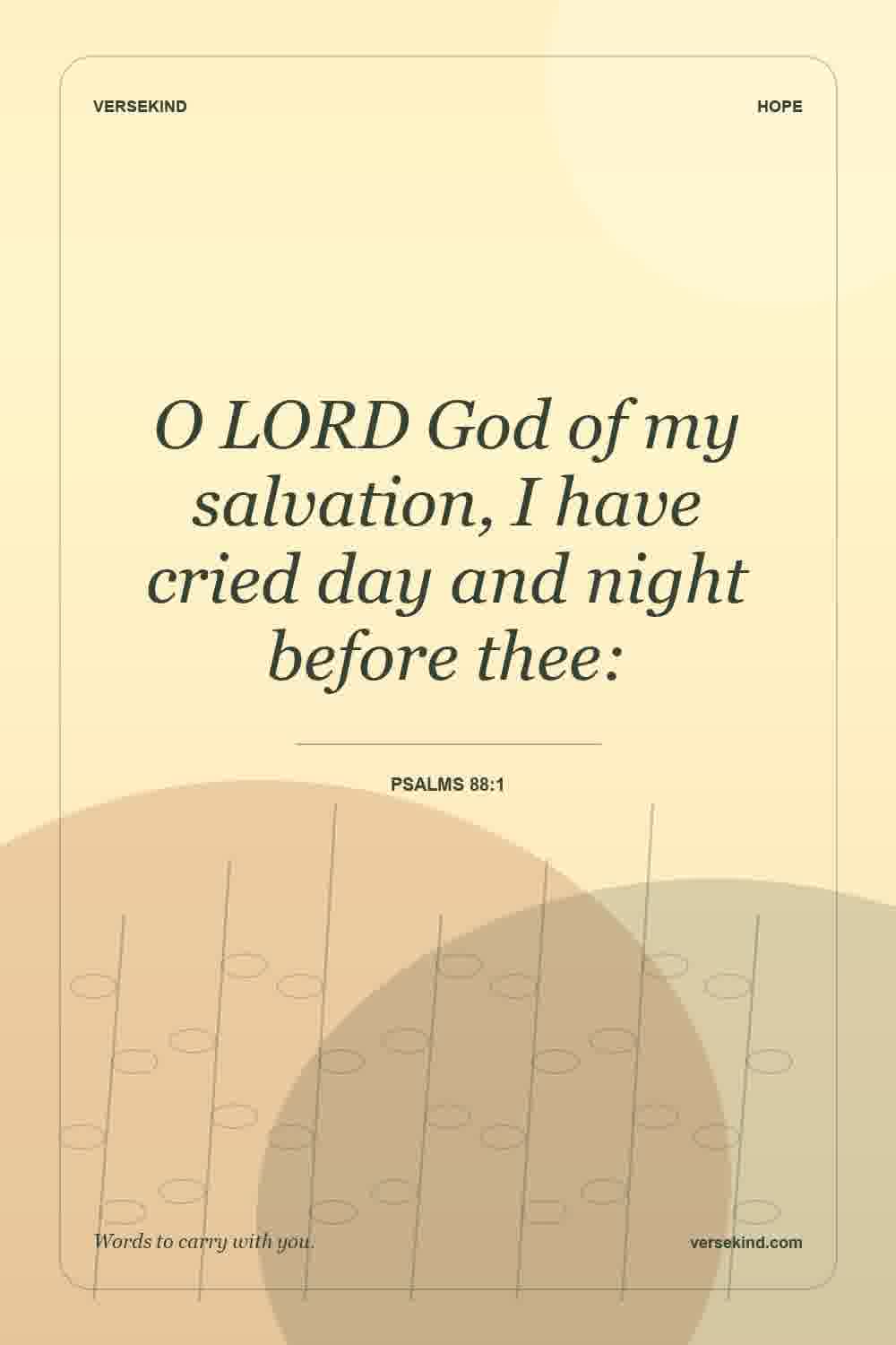 O LORD God of my salvation, I have cried day and night before thee: — Psalms 88:1