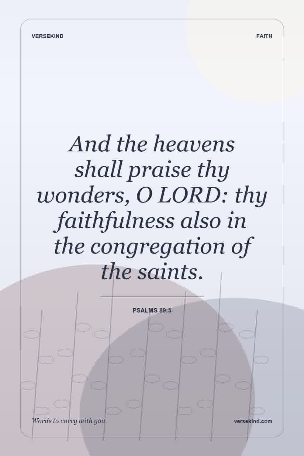 And the heavens shall praise thy wonders, O LORD: thy faithfulness also in the congregation of the saints. — Psalms 89:5