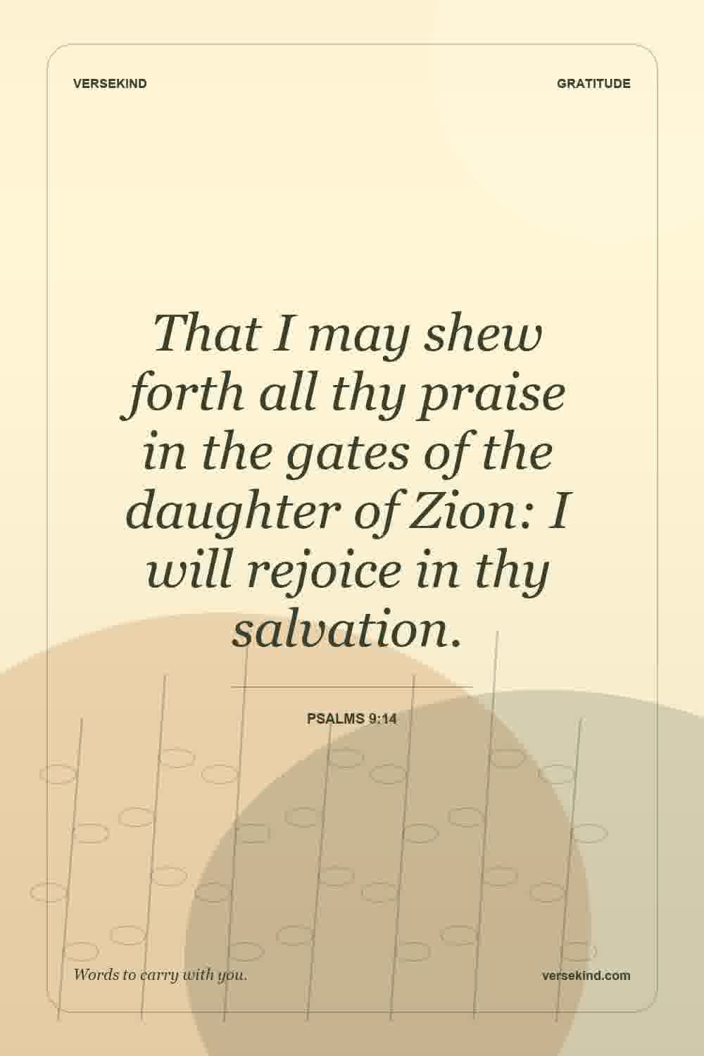 That I may shew forth all thy praise in the gates of the daughter of Zion: I will rejoice in thy salvation. — Psalms 9:14