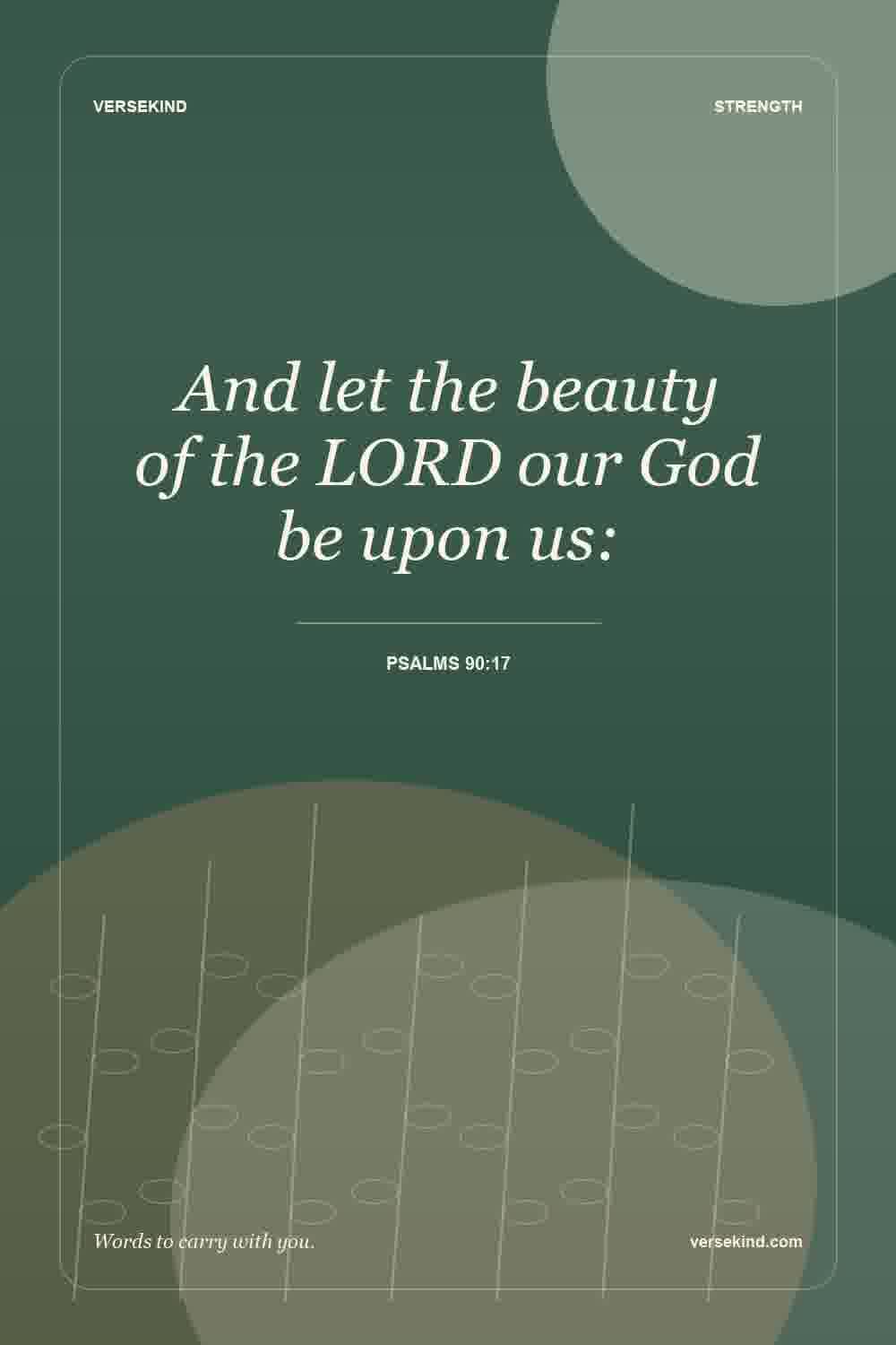 And let the beauty of the LORD our God be upon us: — Psalms 90:17