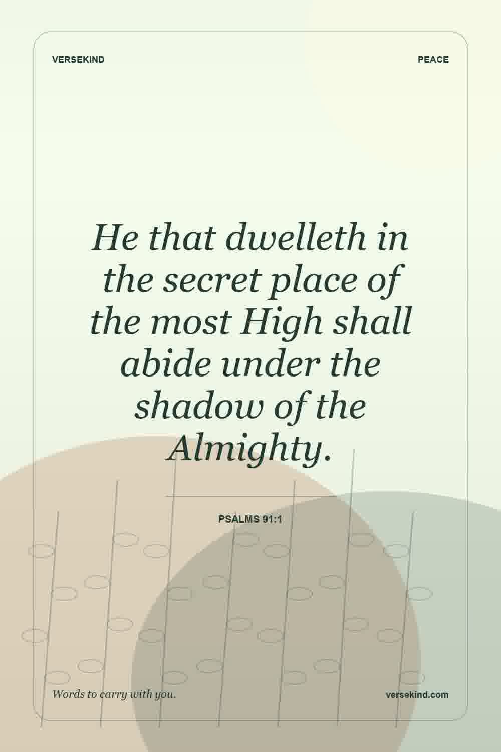 He that dwelleth in the secret place of the most High shall abide under the shadow of the Almighty. — Psalms 91:1
