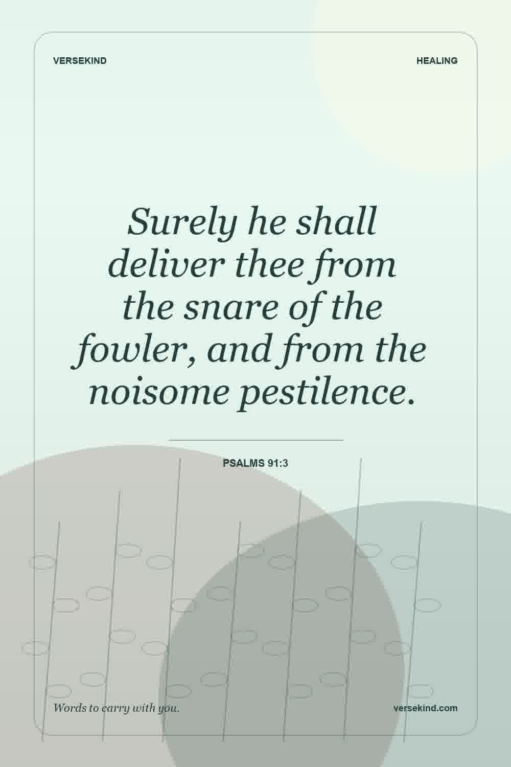 Surely he shall deliver thee from the snare of the fowler, and from the noisome pestilence. — Psalms 91:3