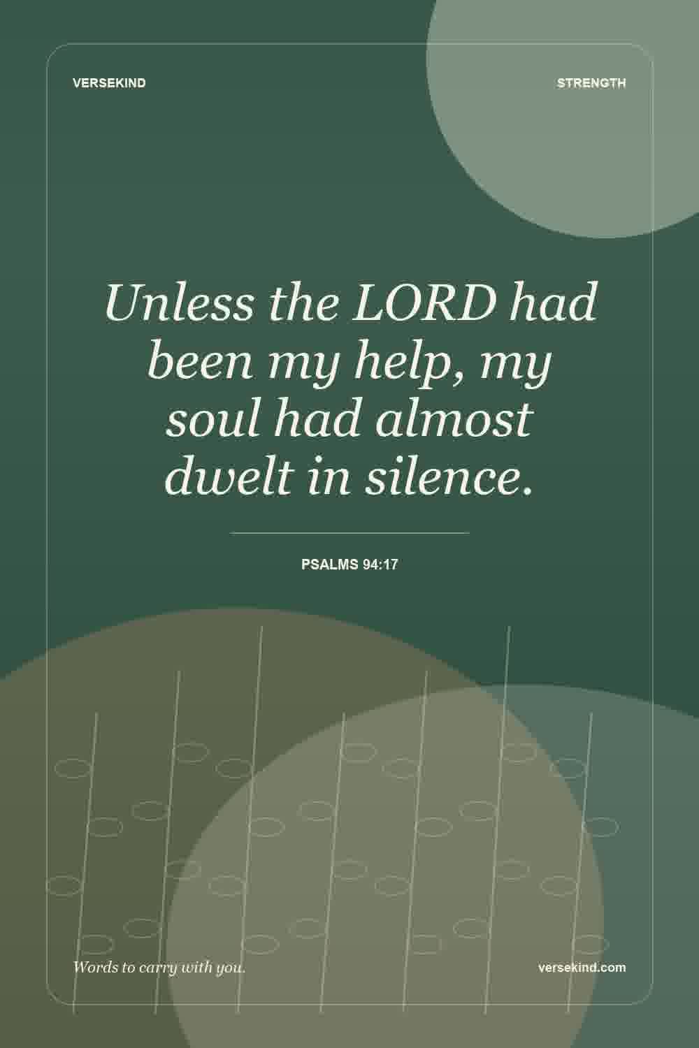 Unless the LORD had been my help, my soul had almost dwelt in silence. — Psalms 94:17