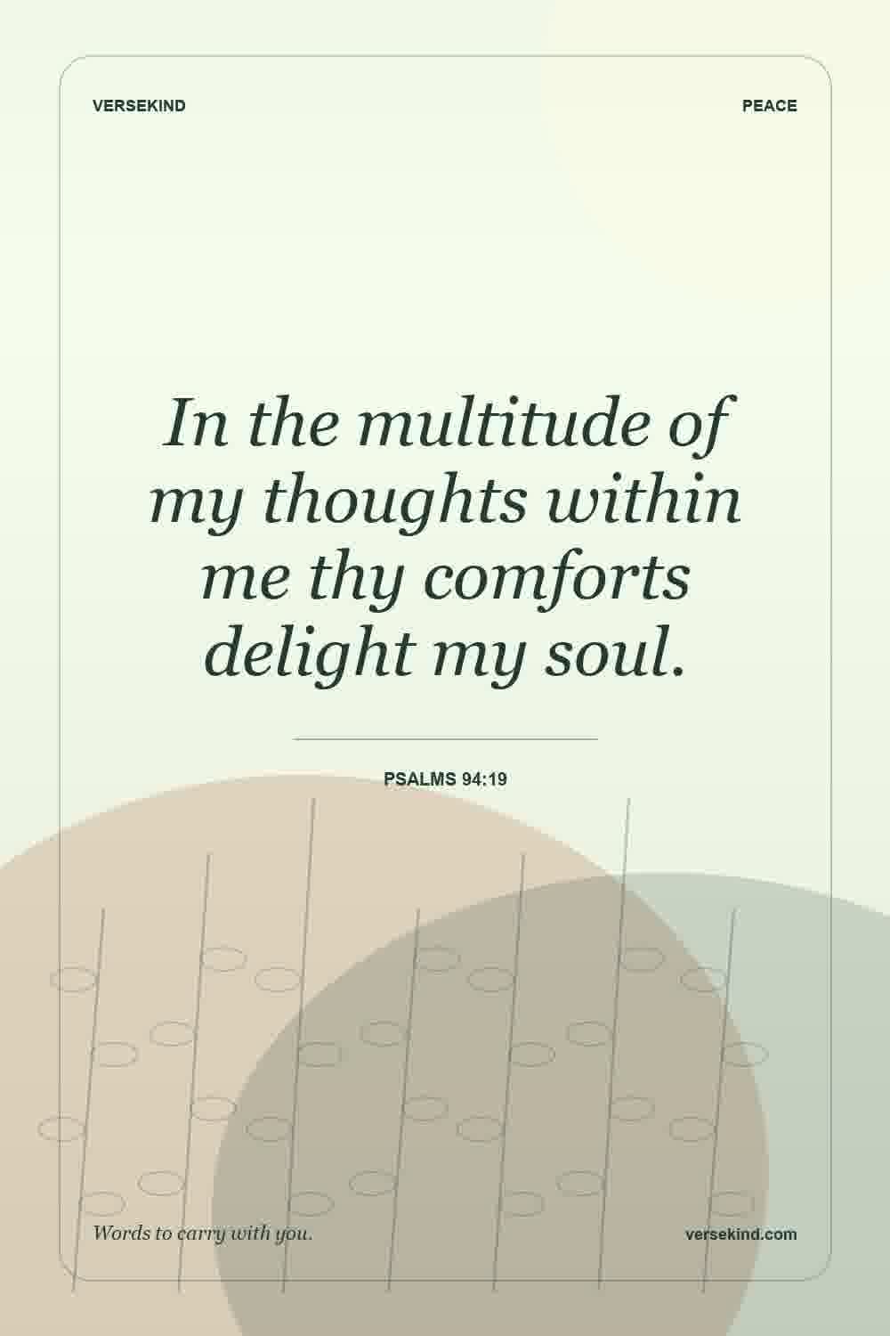 In the multitude of my thoughts within me thy comforts delight my soul. — Psalms 94:19