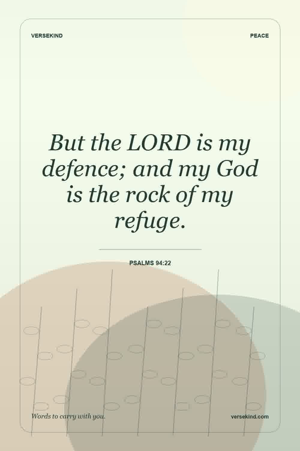 But the LORD is my defence; and my God is the rock of my refuge. — Psalms 94:22