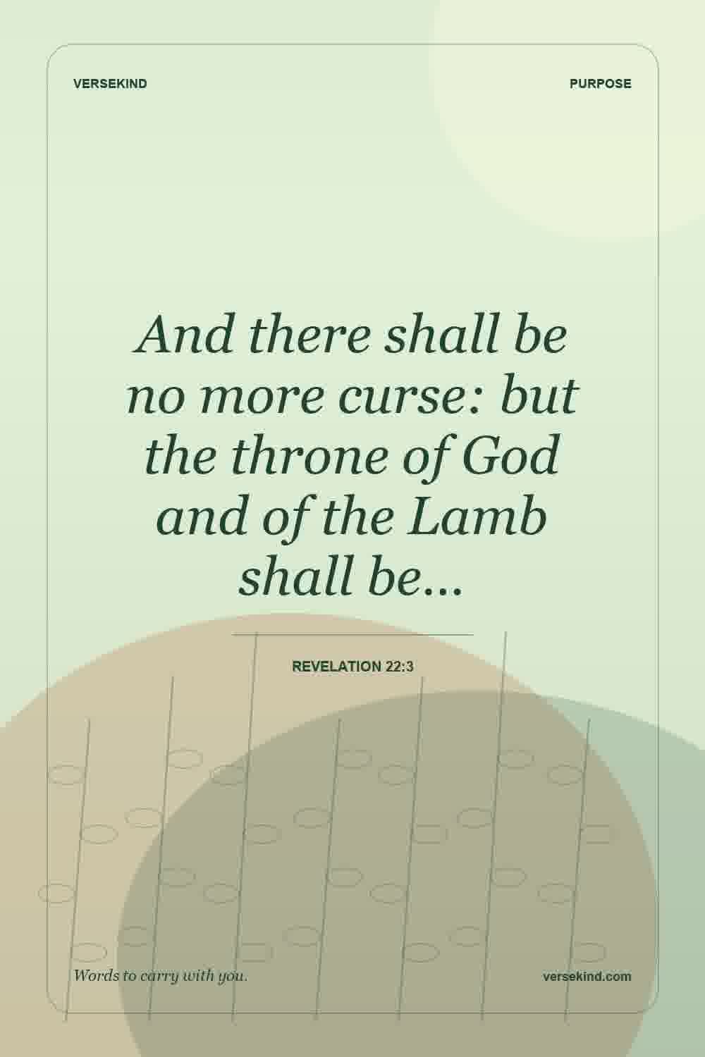 And there shall be no more curse: but the throne of God and of the Lamb shall be… — Revelation 22:3