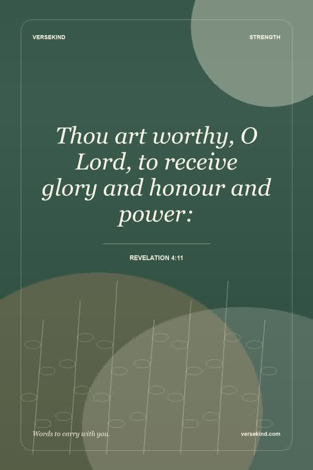 Thou art worthy, O Lord, to receive glory and honour and power: — Revelation 4:11