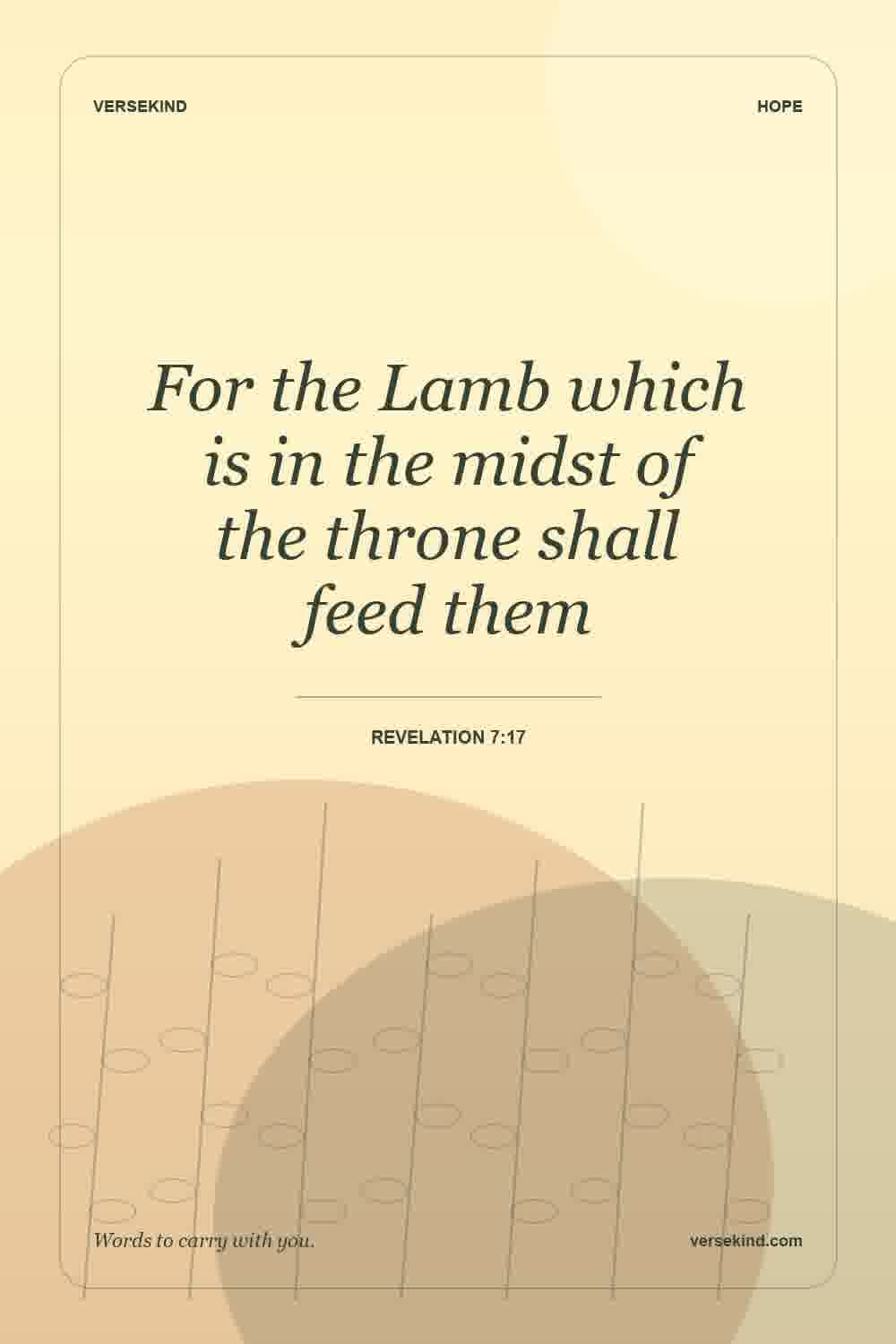 For the Lamb which is in the midst of the throne shall feed them — Revelation 7:17