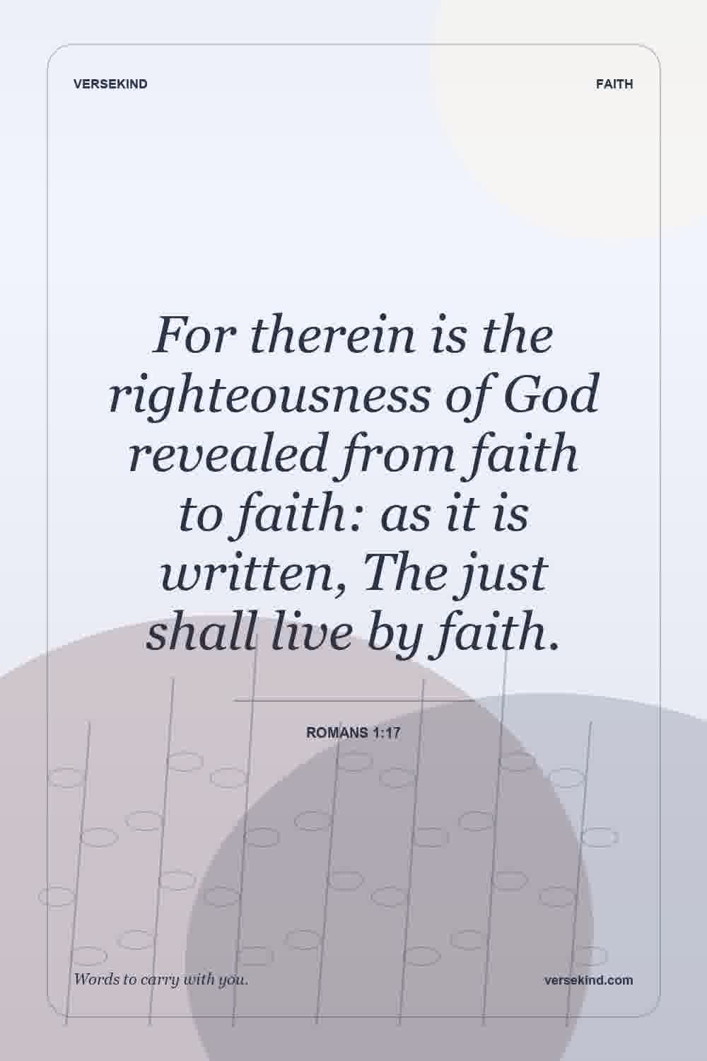 For therein is the righteousness of God revealed from faith to faith: as it is written, The just shall live by faith. — Romans 1:17