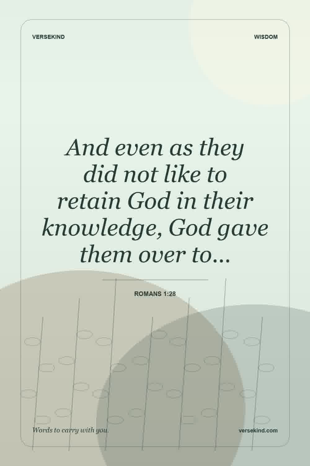 And even as they did not like to retain God in their knowledge, God gave them over to… — Romans 1:28