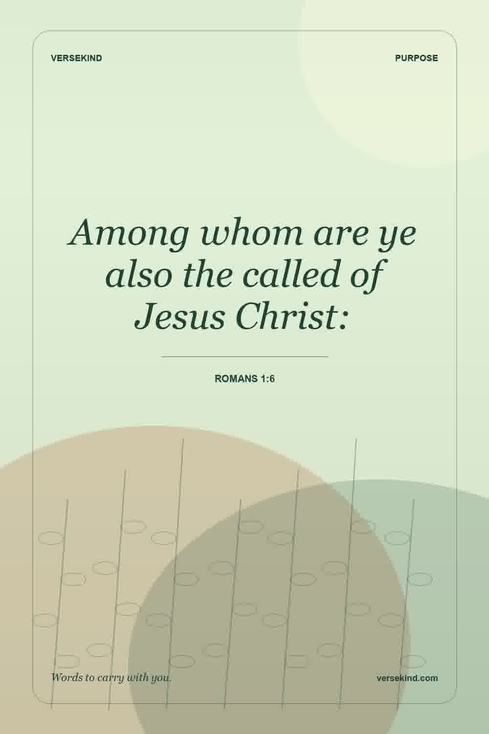 Among whom are ye also the called of Jesus Christ: — Romans 1:6