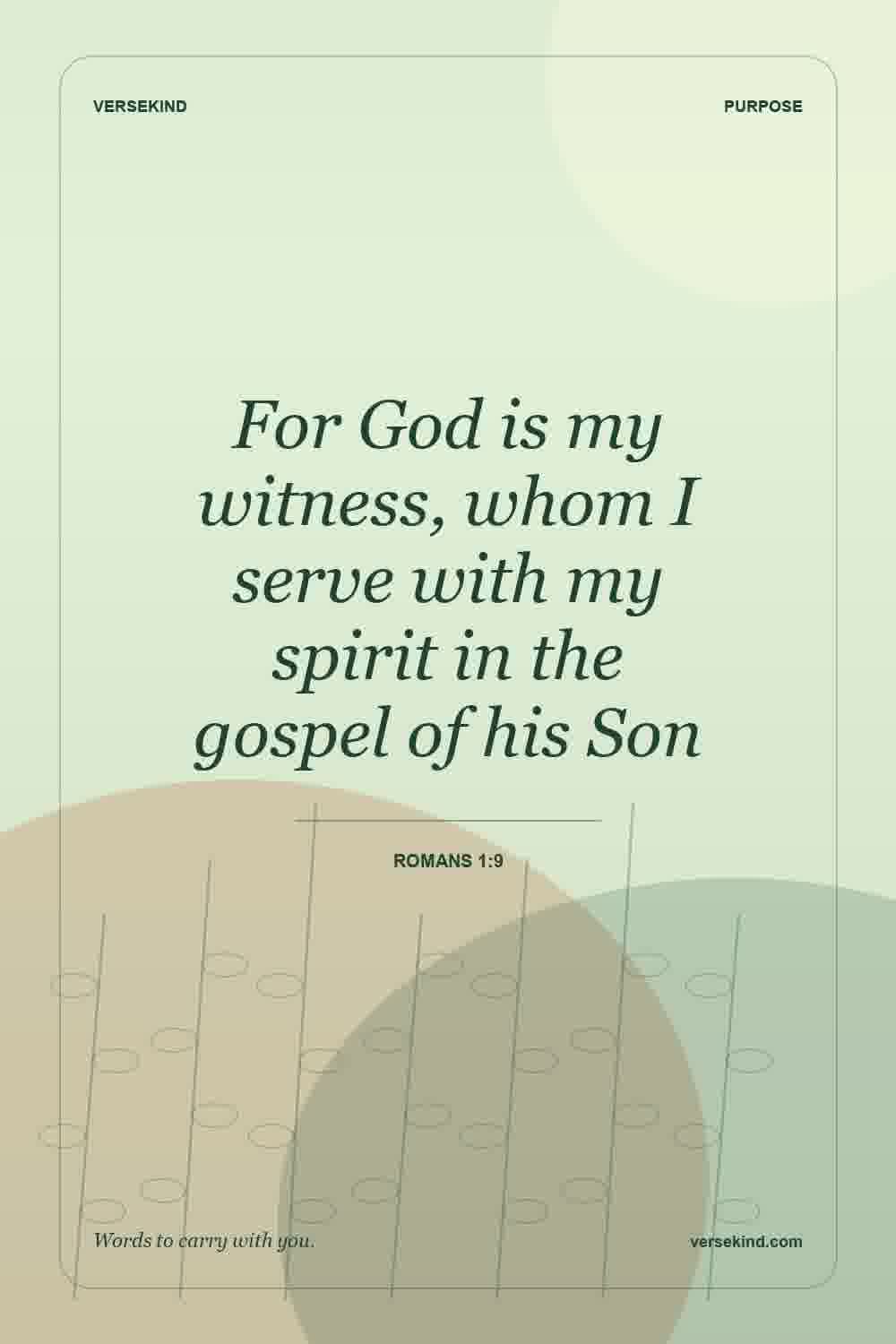 For God is my witness, whom I serve with my spirit in the gospel of his Son — Romans 1:9
