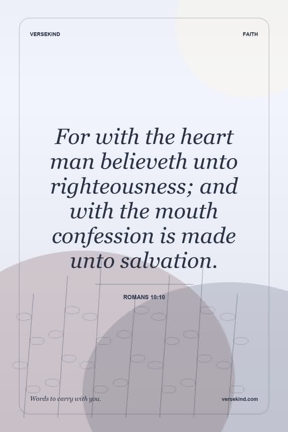 For with the heart man believeth unto righteousness; and with the mouth confession is made unto salvation. — Romans 10:10
