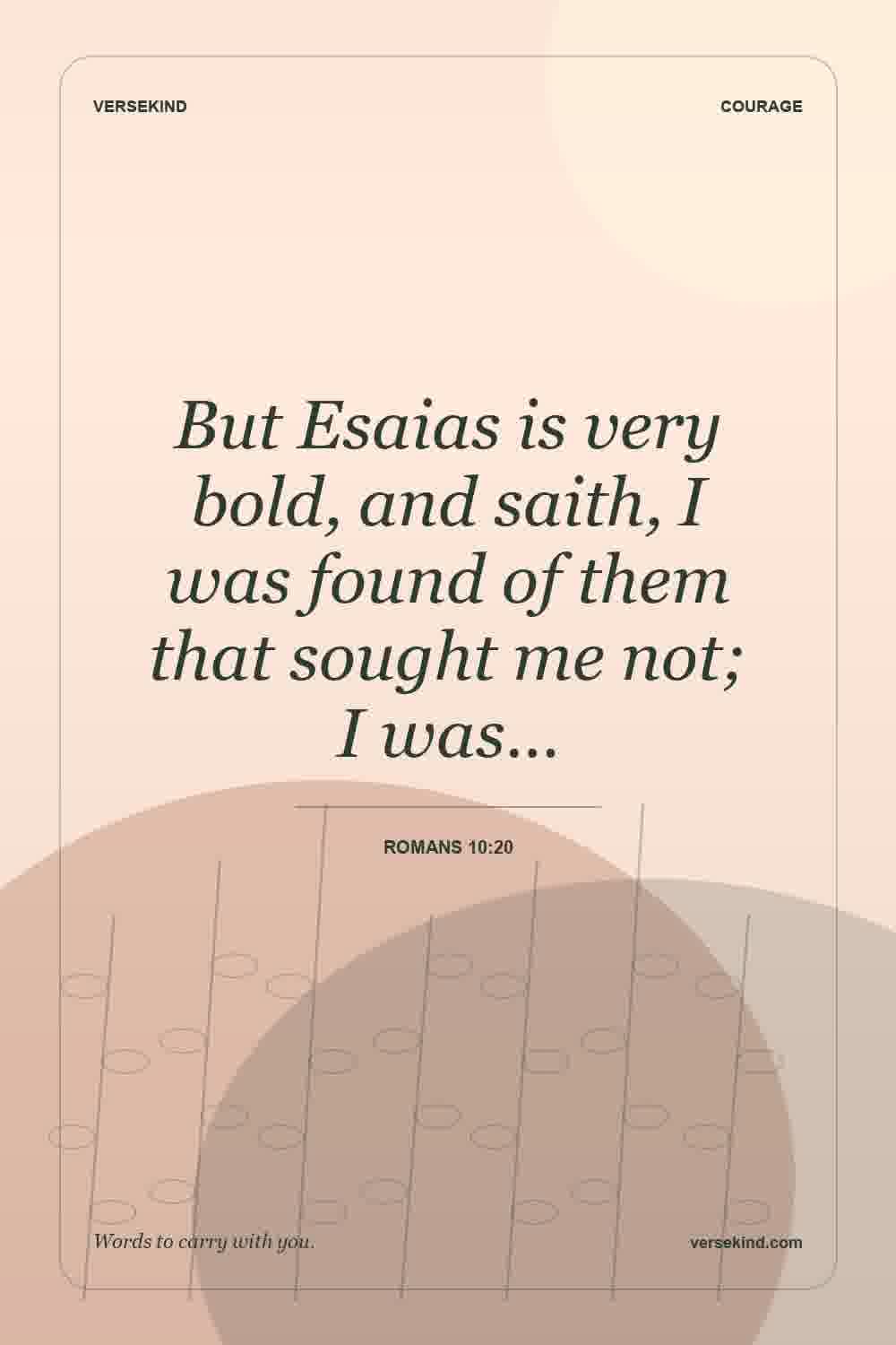 But Esaias is very bold, and saith, I was found of them that sought me not; I was… — Romans 10:20