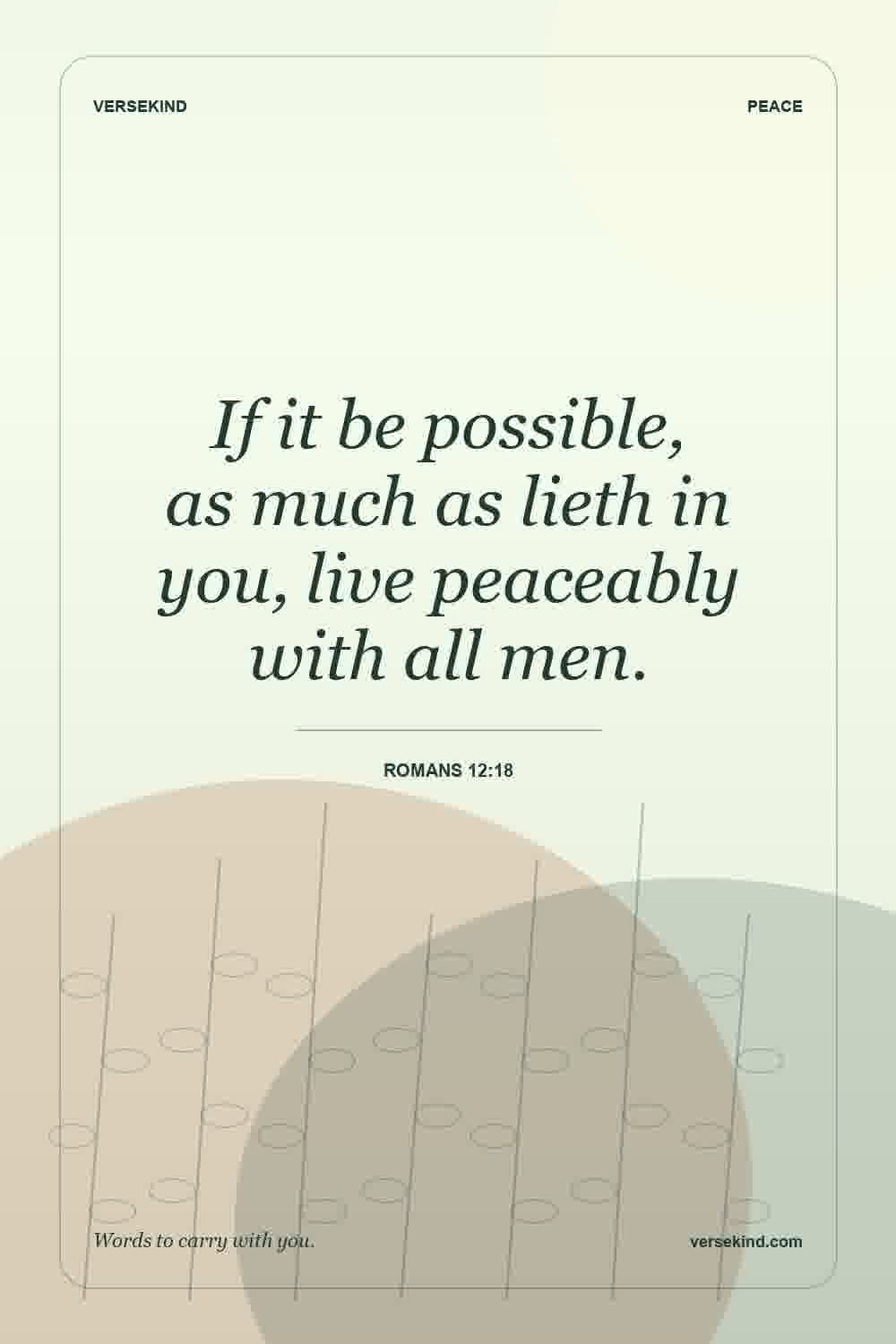 If it be possible, as much as lieth in you, live peaceably with all men. — Romans 12:18