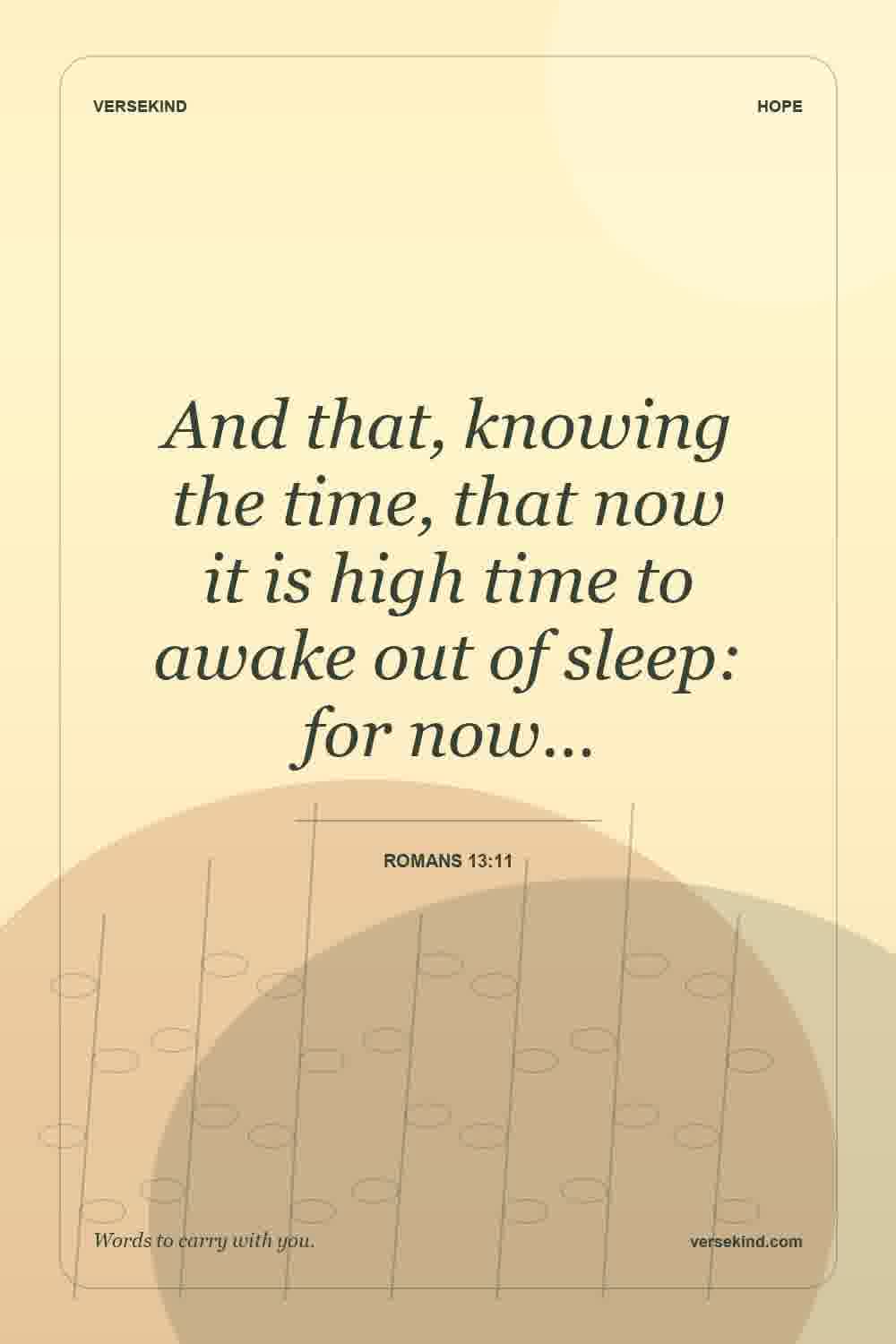 And that, knowing the time, that now it is high time to awake out of sleep: for now… — Romans 13:11