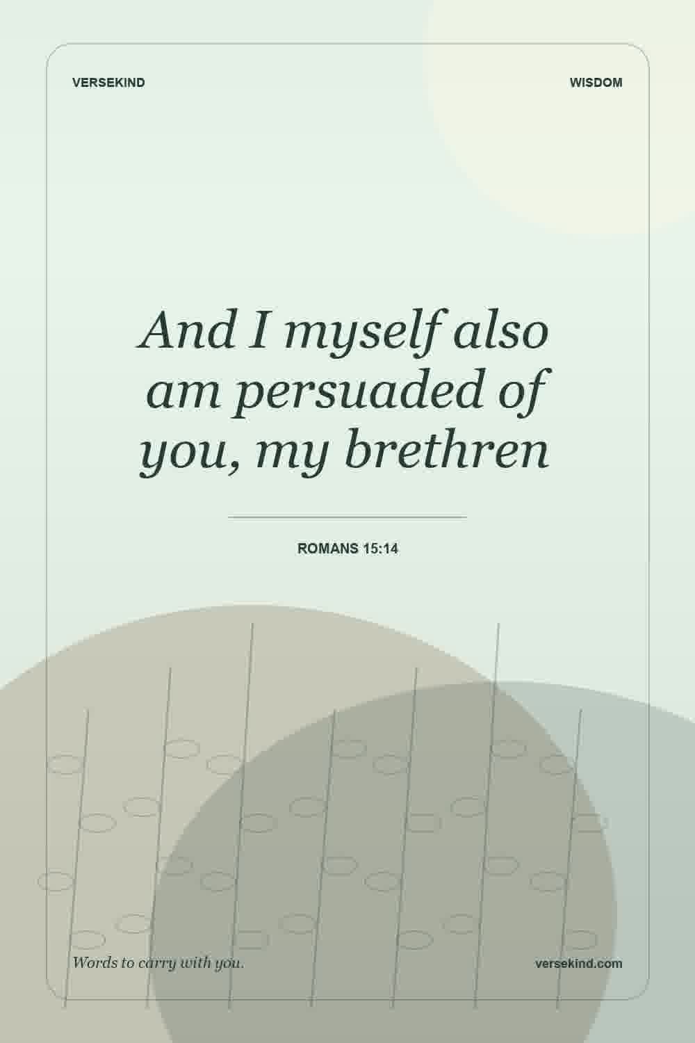 And I myself also am persuaded of you, my brethren — Romans 15:14