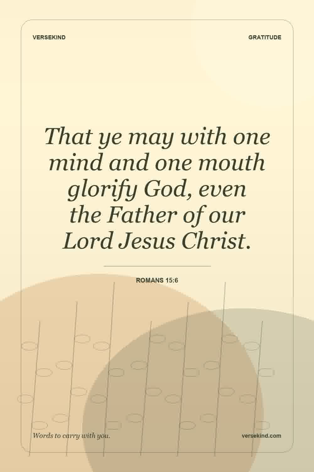 That ye may with one mind and one mouth glorify God, even the Father of our Lord Jesus Christ. — Romans 15:6