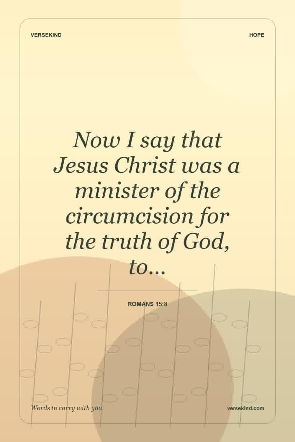 Now I say that Jesus Christ was a minister of the circumcision for the truth of God, to… — Romans 15:8