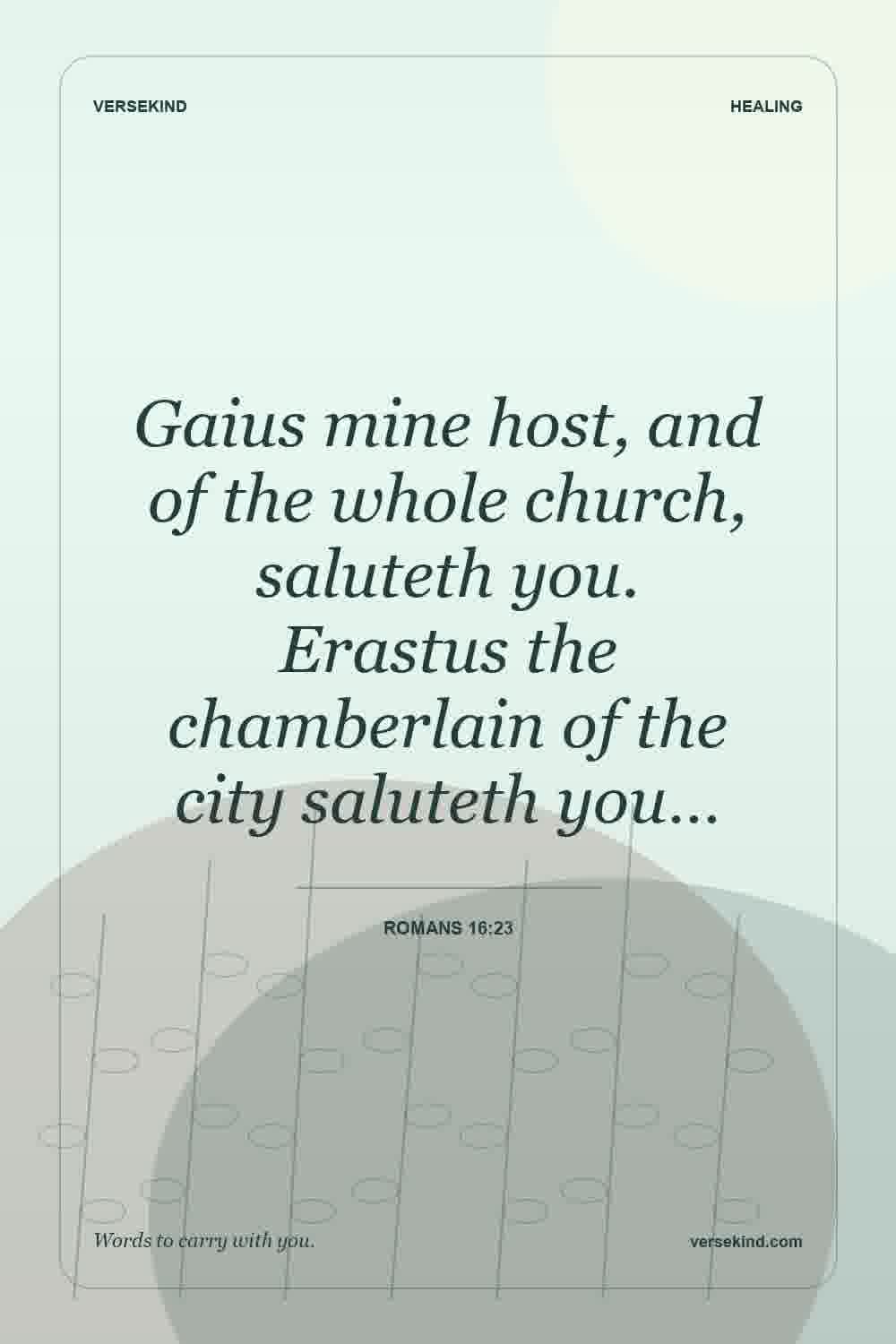 Gaius mine host, and of the whole church, saluteth you. Erastus the chamberlain of the city saluteth you… — Romans 16:23