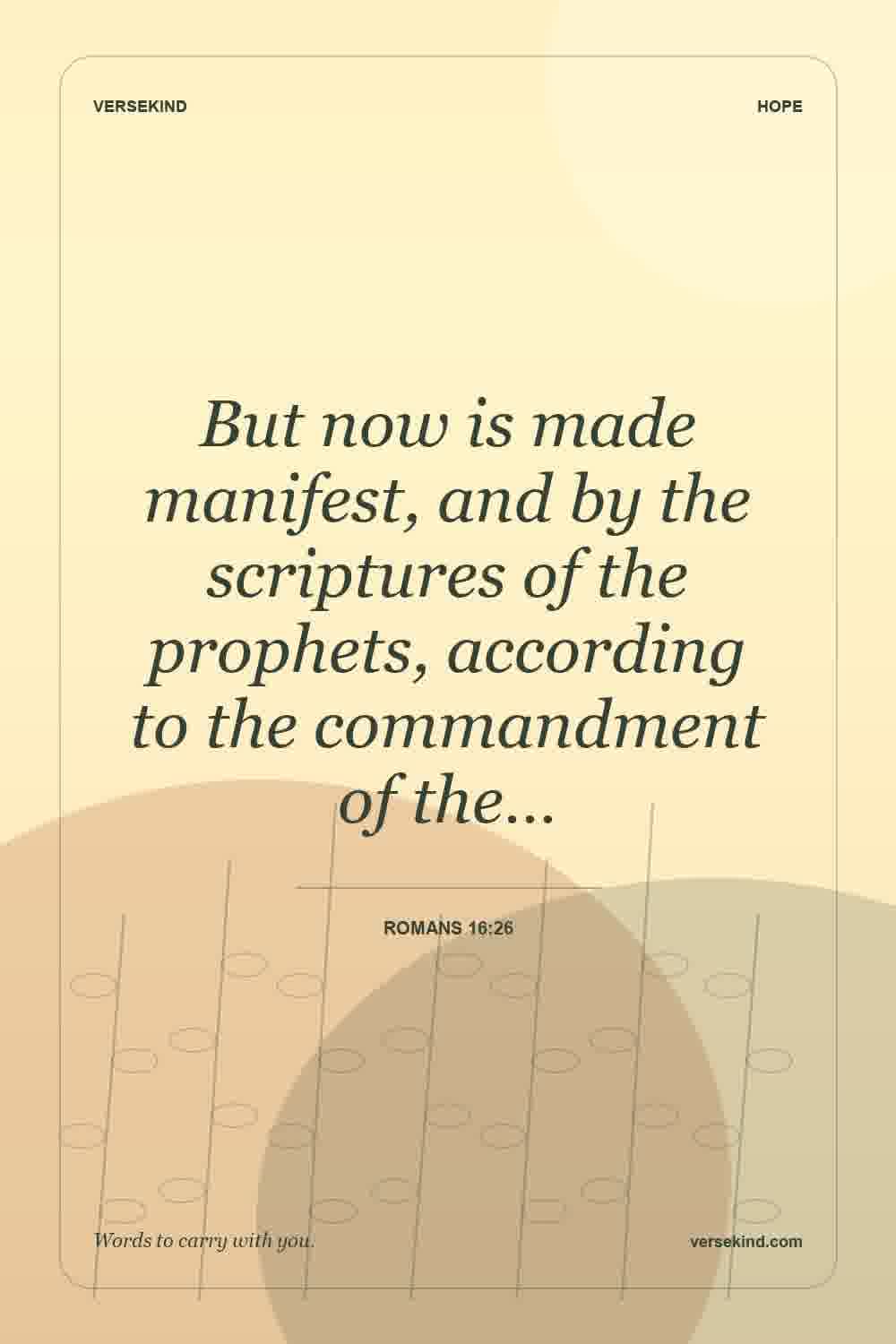 But now is made manifest, and by the scriptures of the prophets, according to the commandment of the… — Romans 16:26