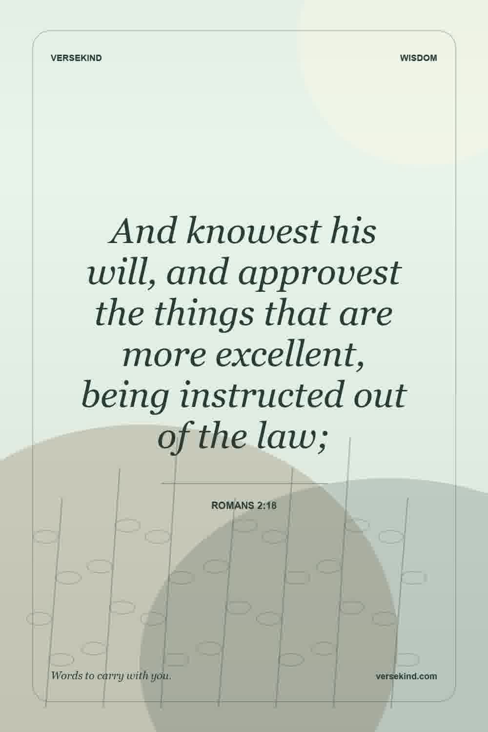 And knowest his will, and approvest the things that are more excellent, being instructed out of the law; — Romans 2:18